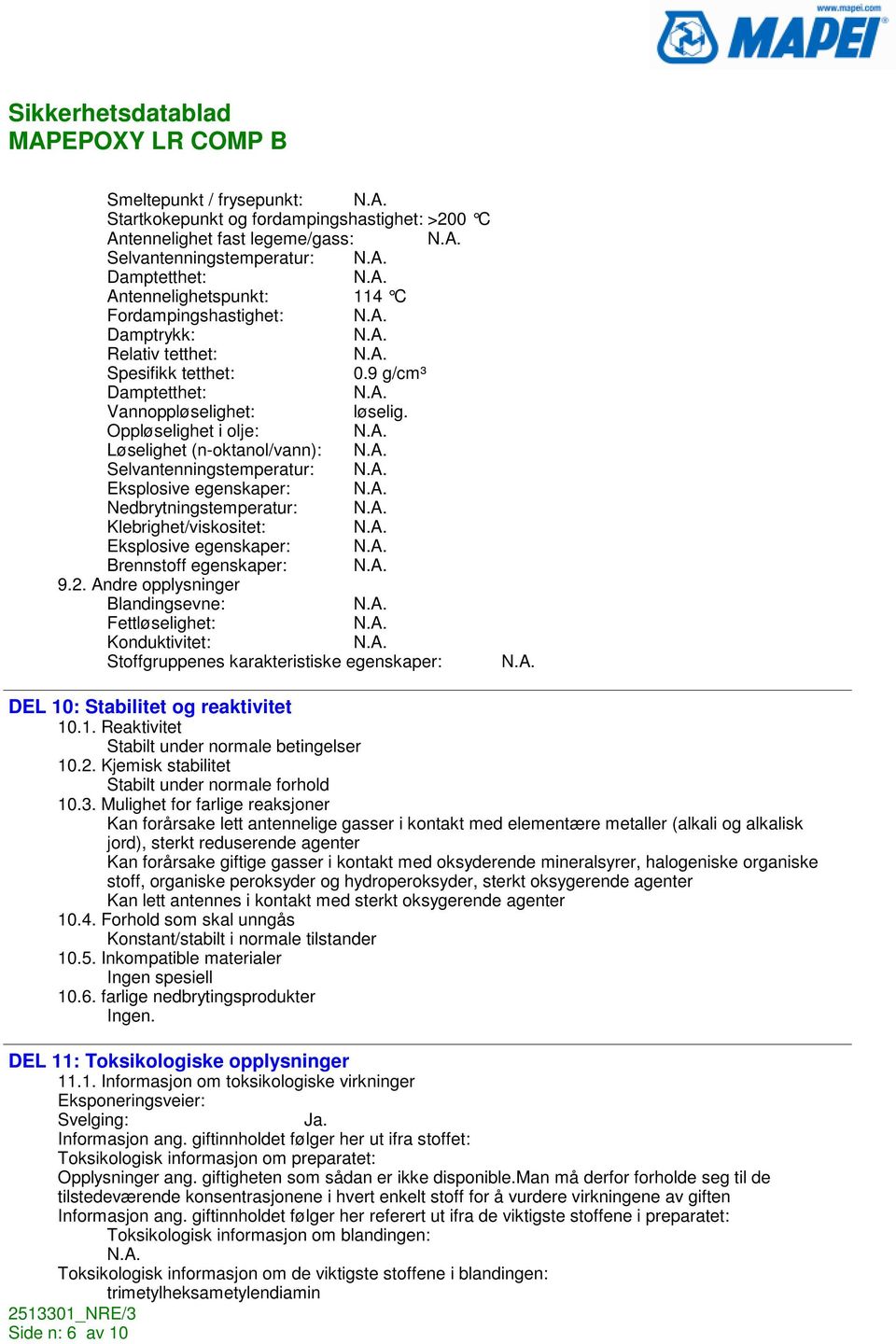 Oppløselighet i olje: Løselighet (n-oktanol/vann): Selvantenningstemperatur: Eksplosive egenskaper: Nedbrytningstemperatur: Klebrighet/viskositet: Eksplosive egenskaper: Brennstoff egenskaper: 9.2.