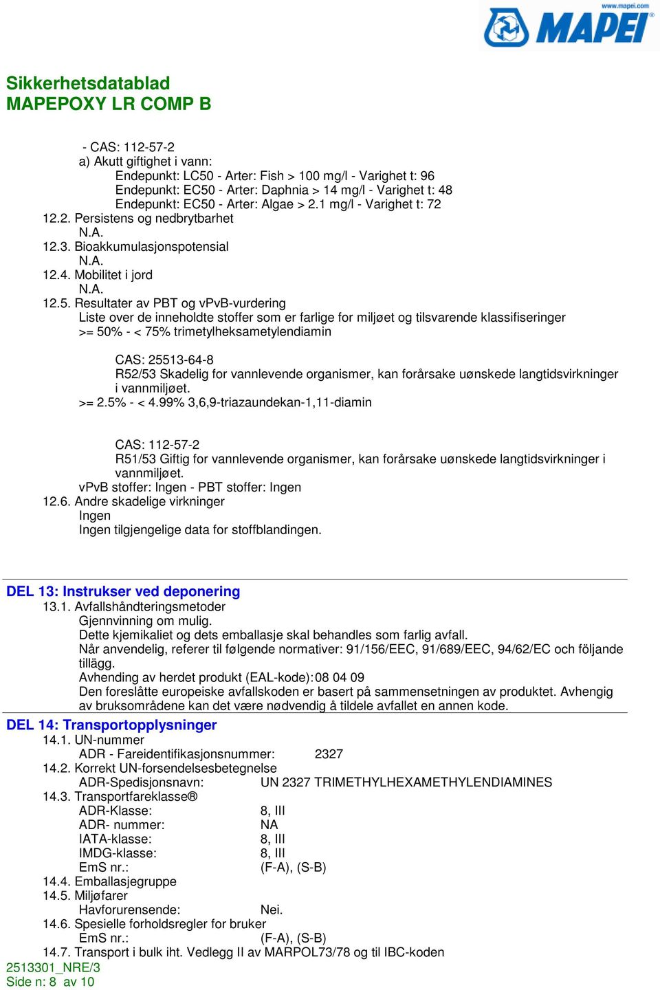 Resultater av PBT og vpvb-vurdering Liste over de inneholdte stoffer som er farlige for miljøet og tilsvarende klassifiseringer >= 50% - < 75% trimetylheksametylendiamin CAS: 25513-64-8 R52/53