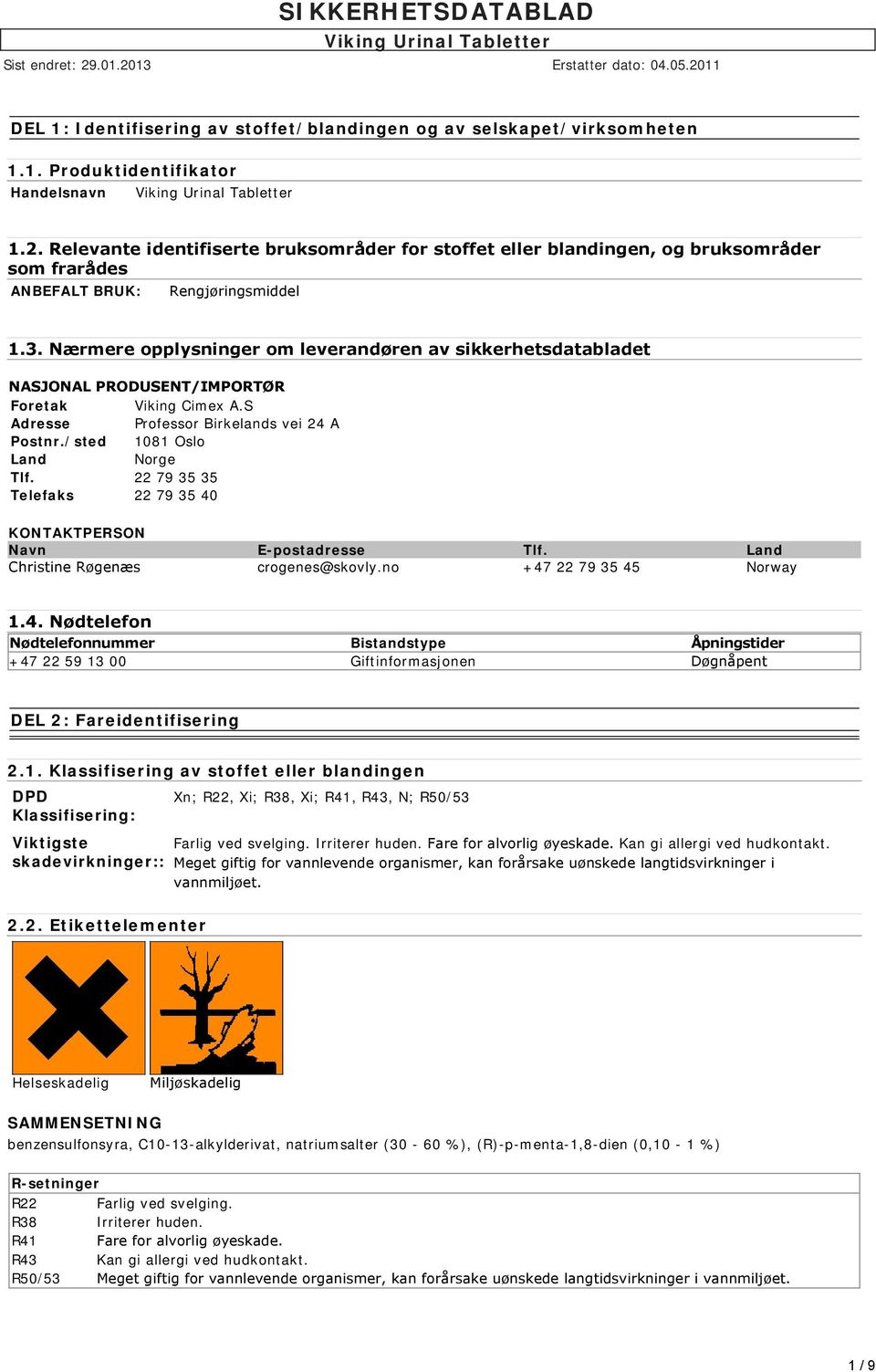 Nærmere opplysninger om leverandøren av sikkerhetsdatabladet NASJONAL PRODUSENT/IMPORTØR Foretak Viking Cimex A.S Adresse Professor Birkelands vei 24 A Postnr./sted 1081 Oslo Land Norge Tlf.