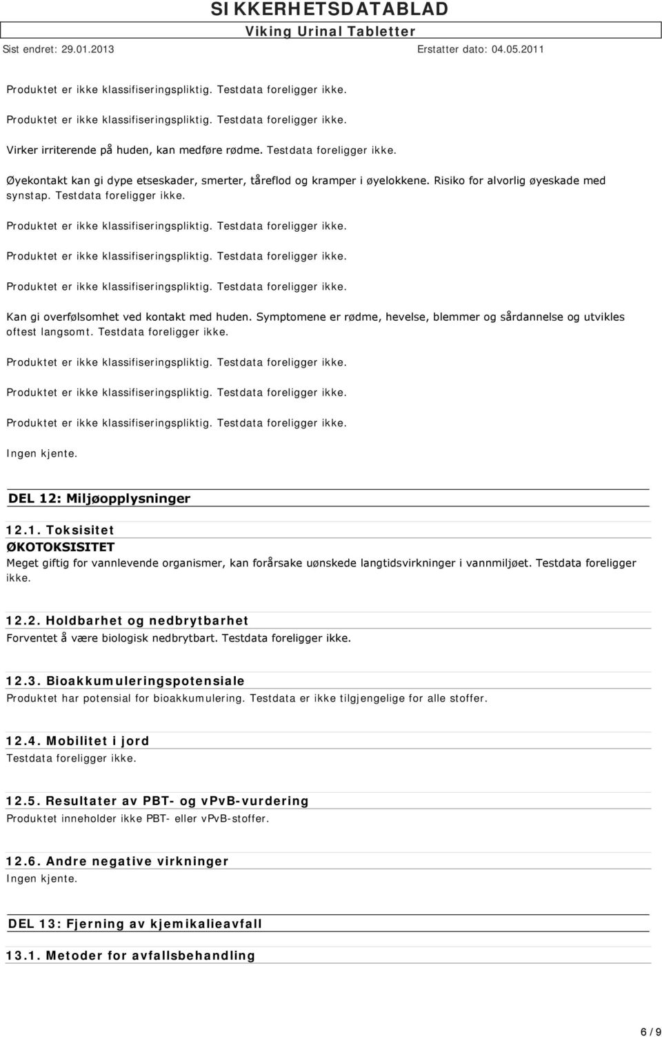 DEL 12: Miljøopplysninger 12.1. Toksisitet ØKOTOKSISITET Meget giftig for vannlevende organismer, kan forårsake uønskede langtidsvirkninger i vannmiljøet. Testdata foreligger ikke. 12.2. Holdbarhet og nedbrytbarhet Forventet å være biologisk nedbrytbart.