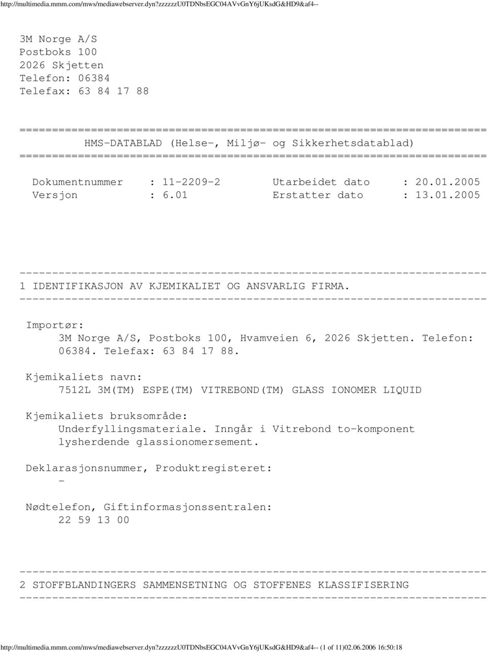 HMSDATABLAD (Helse, Miljø og Sikkerhetsdatablad) ======================================================================== Dokumentnummer : 1122092 Utarbeidet dato : 20.01.2005 Versjon : 6.