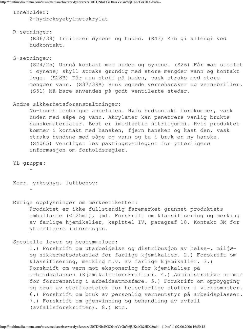 (S28B) Får man stoff på huden, vask straks med store mengder vann. (S37/39A) Bruk egnede vernehansker og vernebriller. (S51) Må bare anvendes på godt ventilerte steder.