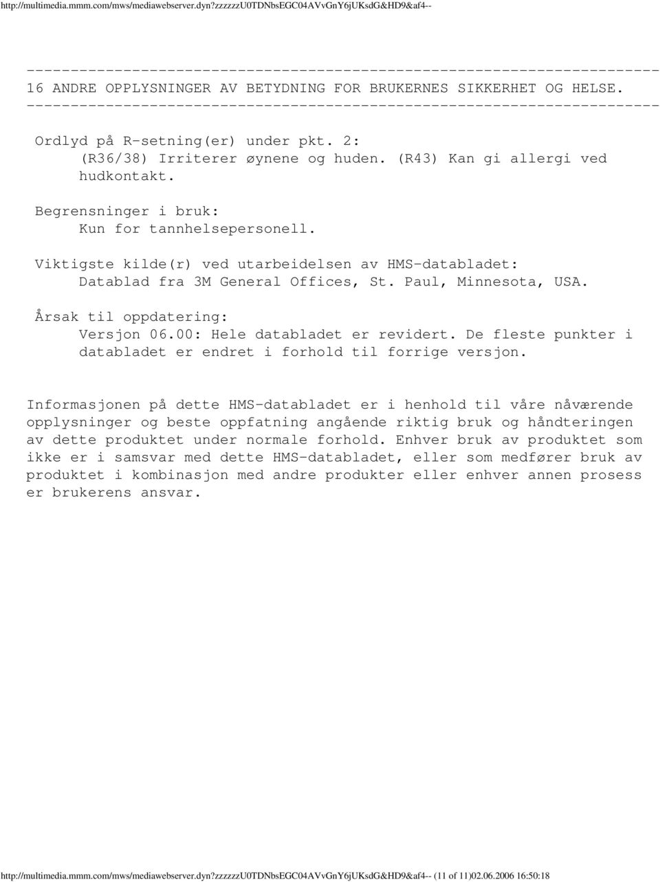 Viktigste kilde(r) ved utarbeidelsen av HMSdatabladet: Datablad fra 3M General Offices, St. Paul, Minnesota, USA. Årsak til oppdatering: Versjon 06.00: Hele databladet er revidert.