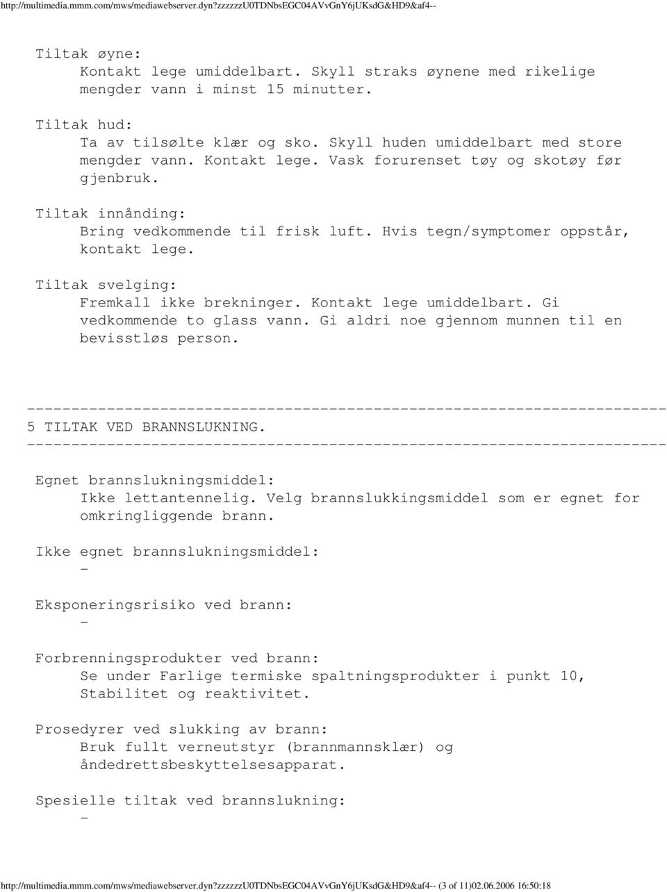 Hvis tegn/symptomer oppstår, kontakt lege. Tiltak svelging: Fremkall ikke brekninger. Kontakt lege umiddelbart. Gi vedkommende to glass vann. Gi aldri noe gjennom munnen til en bevisstløs person.