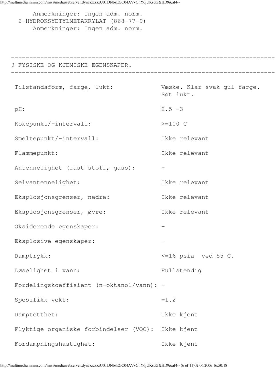 5 3 Kokepunkt/intervall: Smeltepunkt/intervall: Flammepunkt: >=100 C Ikke relevant Ikke relevant Antennelighet (fast stoff, gass): Selvantennelighet: Eksplosjonsgrenser, nedre: Eksplosjonsgrenser,