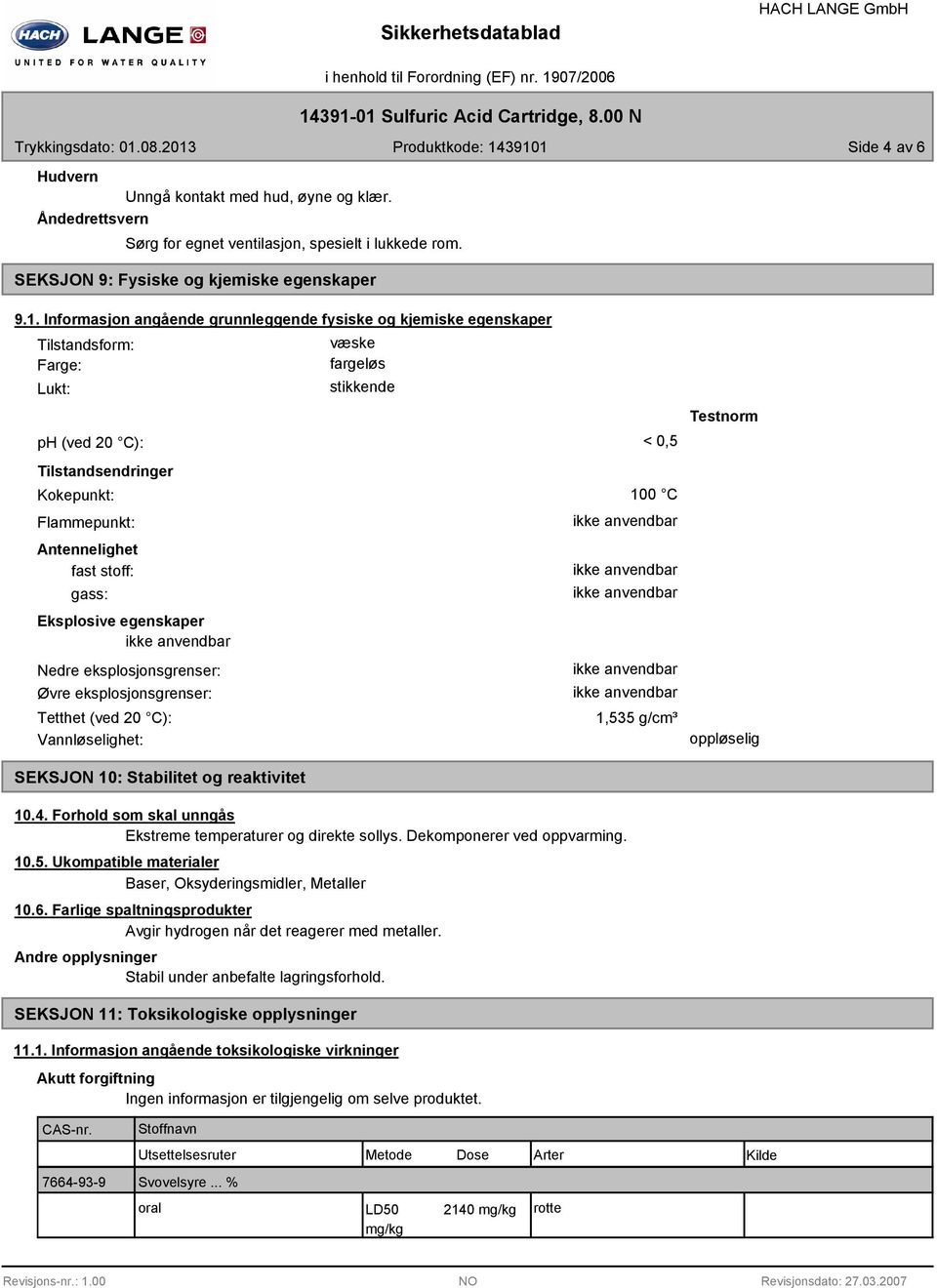 Informasjon angående grunnleggende fysiske og kjemiske egenskaper Tilstandsform: Farge: Lukt: væske fargeløs stikkende ph (ved 20 C): < 0,5 Tilstandsendringer Kokepunkt: Flammepunkt: Antennelighet