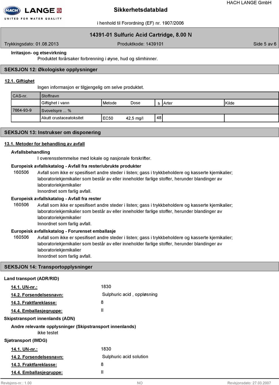 .. % Akutt crustaceatoksitet EC50 42,5 mg/l 48 SEKSJON 13: Instrukser om disponering 13.1. Metoder for behandling av avfall Avfallsbehandling I overensstemmelse med lokale og nasjonale forskrifter.