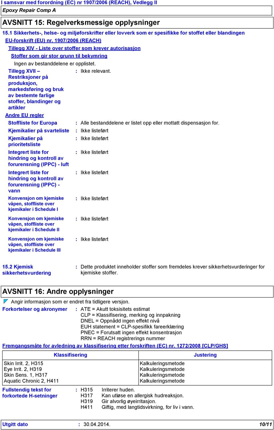 Tillegg XVII Restriksjoner på produksjon, markedsføring og bruk av bestemte farlige stoffer, blandinger og artikler Ikke relevant.