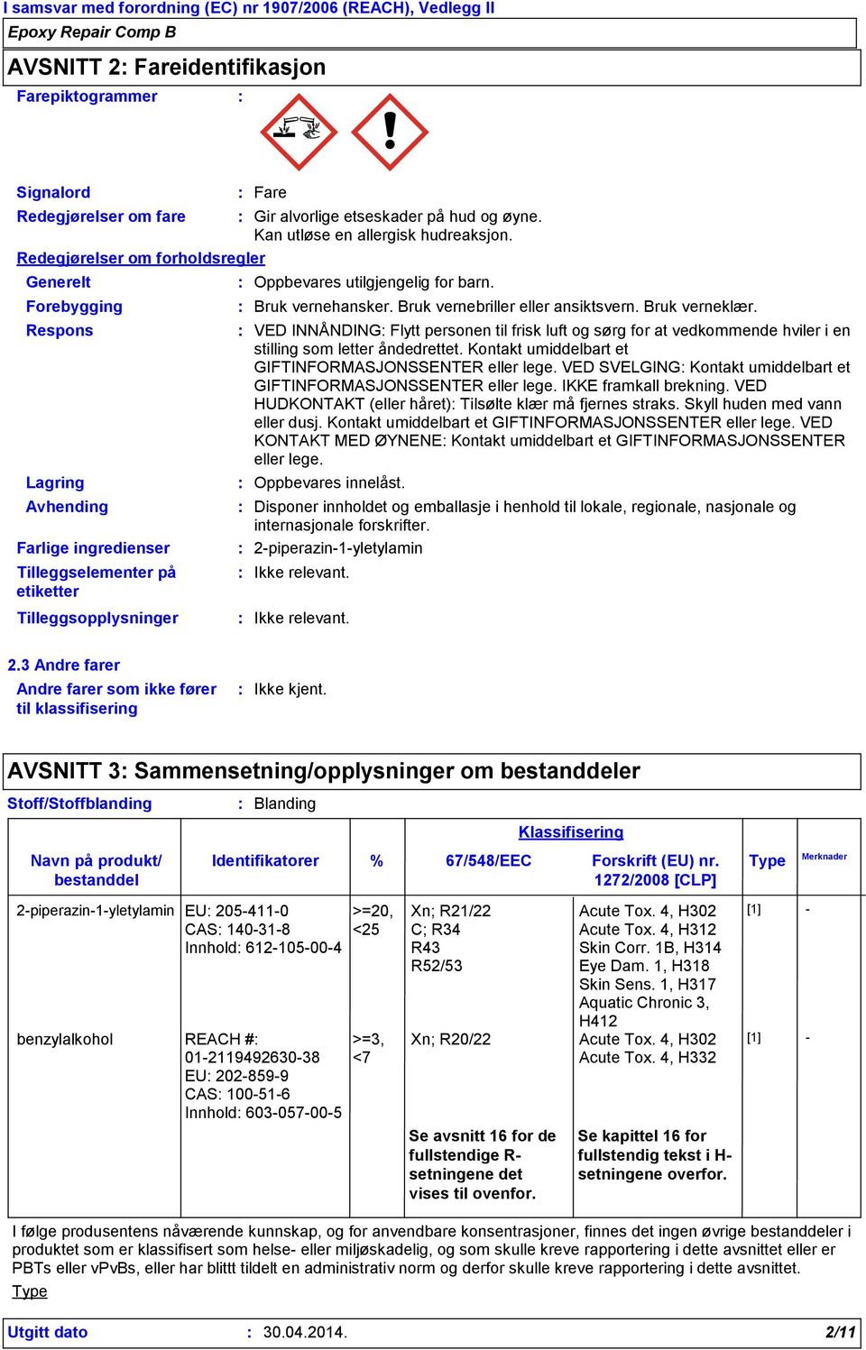 VED INNÅNDING Flytt personen til frisk luft og sørg for at vedkommende hviler i en stilling som letter åndedrettet. Kontakt umiddelbart et GIFTINFORMASJONSSENTER eller lege.