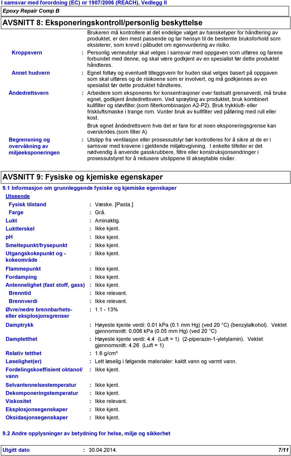 Personlig verneutstyr skal velges i samsvar med oppgaven som utføres og farene forbundet med denne, og skal være godkjent av en spesialist før dette produktet håndteres.