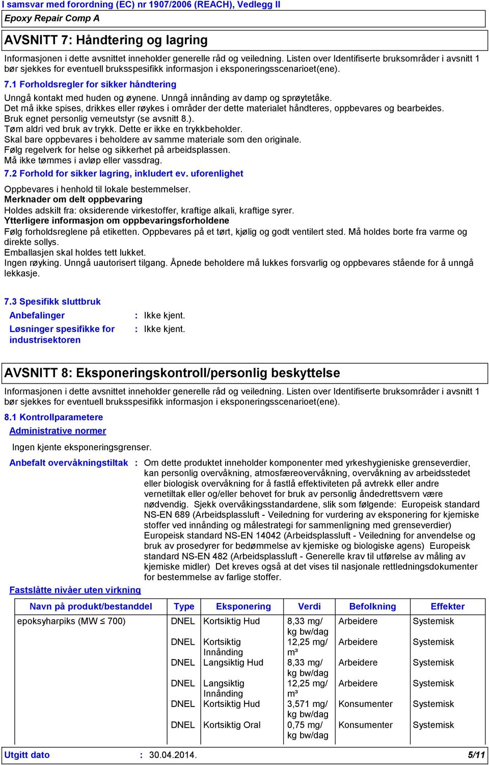 1 Forholdsregler for sikker håndtering Unngå kontakt med huden og øynene. Unngå innånding av damp og sprøytetåke.