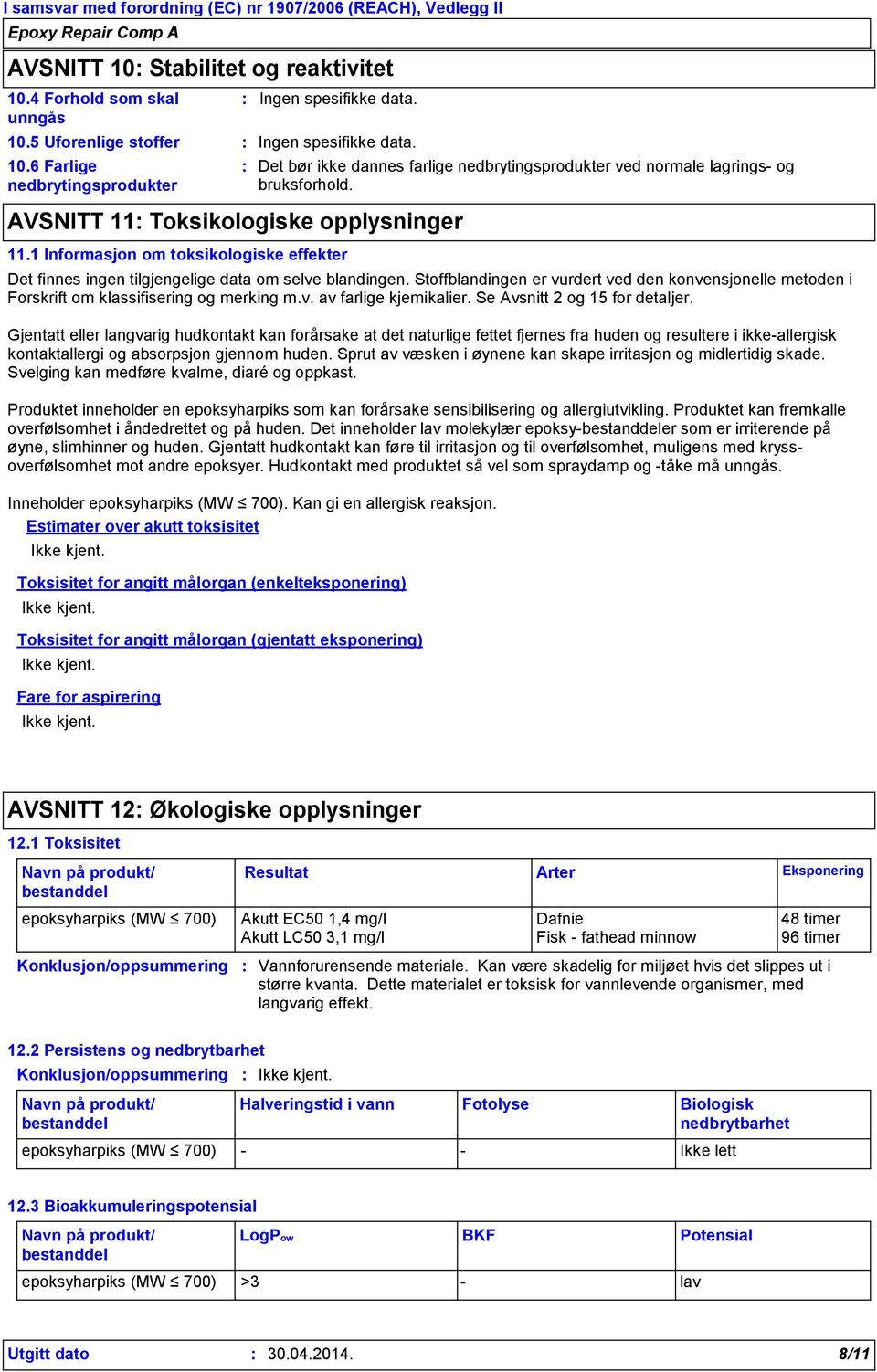 1 Informasjon om toksikologiske effekter Det finnes ingen tilgjengelige data om selve blandingen. Stoffblandingen er vurdert ved den konvensjonelle metoden i Forskrift om klassifisering og merking m.