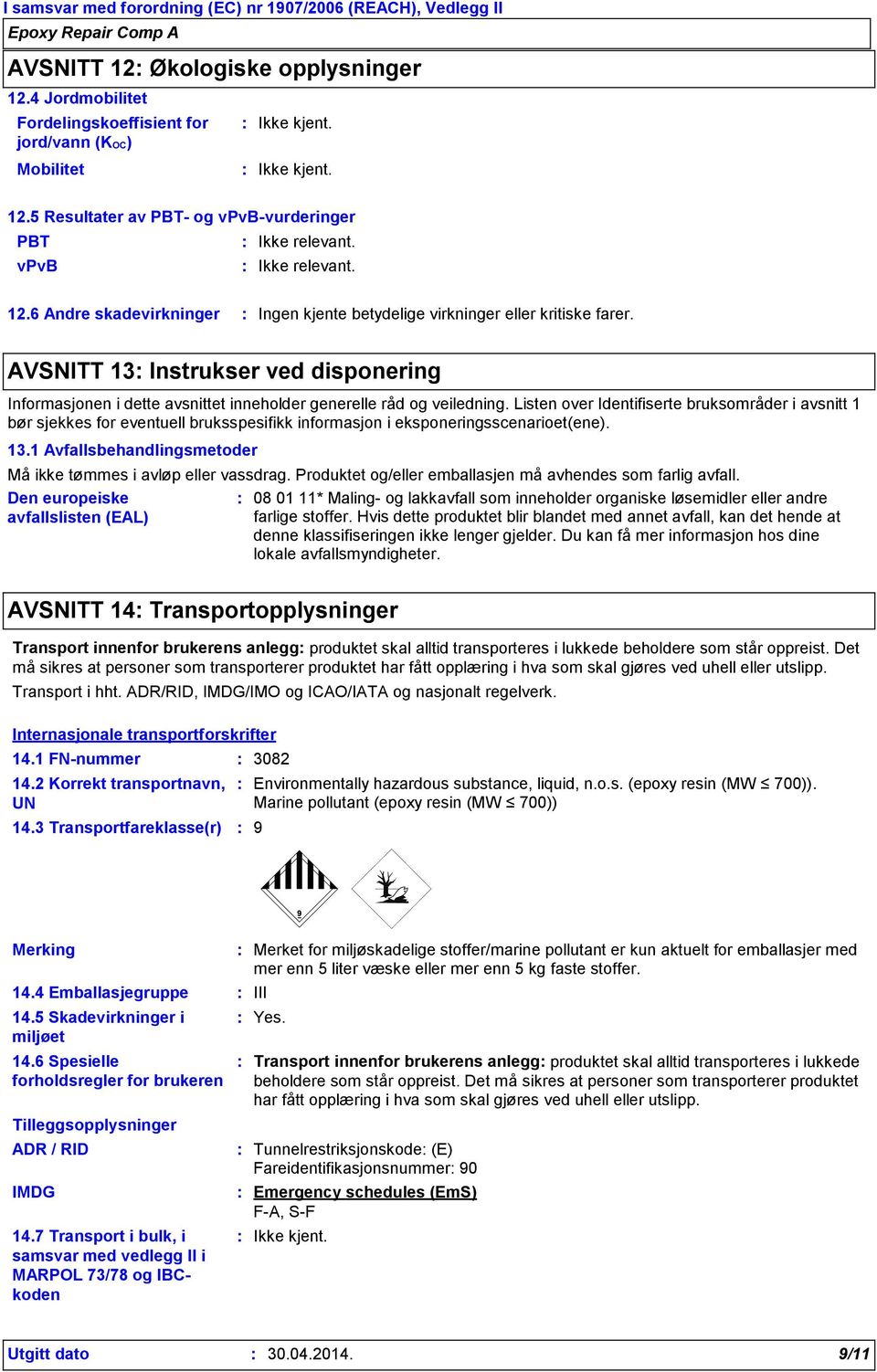 Listen over Identifiserte bruksområder i avsnitt 1 bør sjekkes for eventuell bruksspesifikk informasjon i eksponeringsscenarioet(ene). 13.