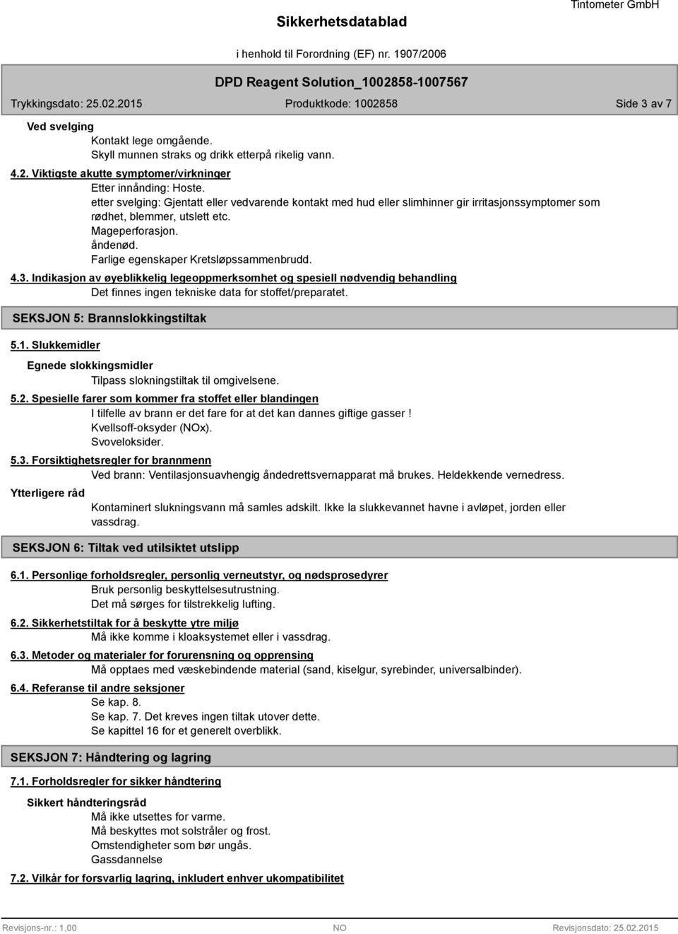 4.3. Indikasjon av øyeblikkelig legeoppmerksomhet og spesiell nødvendig behandling Det finnes ingen tekniske data for stoffet/preparatet. SEKSJON 5: Brannslokkingstiltak 5.1.