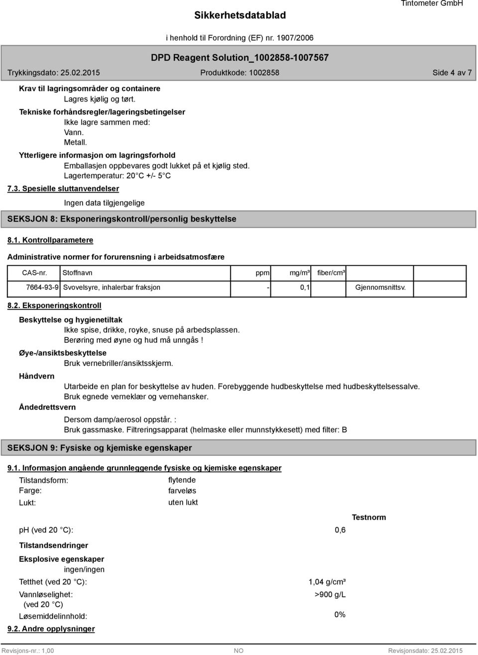 Spesielle sluttanvendelser Ingen data tilgjengelige SEKSJON : Eksponeringskontroll/personlig beskyttelse.1. Kontrollparametere Administrative normer for forurensning i arbeidsatmosfære CAS-nr.