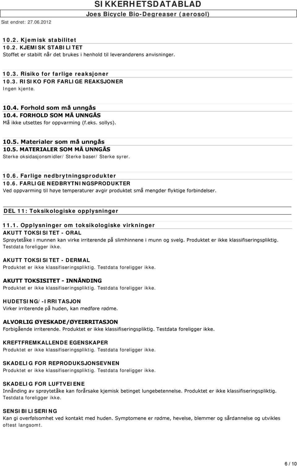 10.6. Farlige nedbrytningsprodukter 10.6. FARLIGE NEDBRYTNINGSPRODUKTER Ved oppvarming til høye temperaturer avgir produktet små mengder flyktige forbindelser. DEL 11: Toksikologiske opplysninger 11.