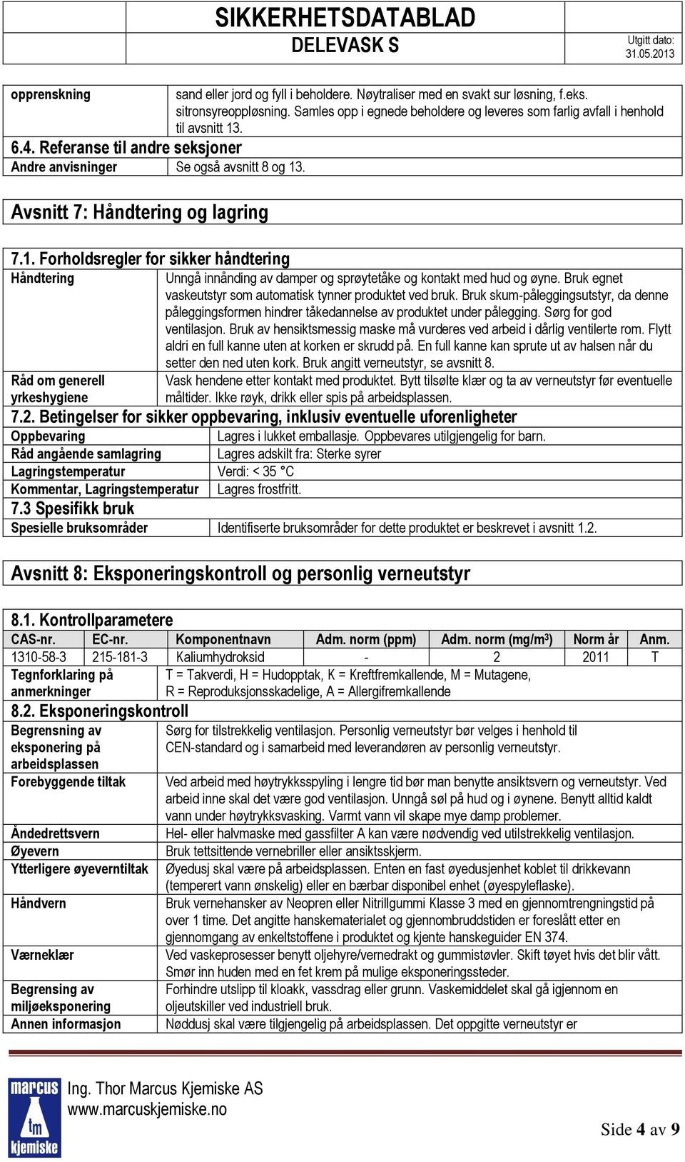 sitronsyreoppløsning. Samles opp i egnede beholdere og leveres som farlig avfall i henhold til avsnitt 13. Unngå innånding av damper og sprøytetåke og kontakt med hud og øyne.