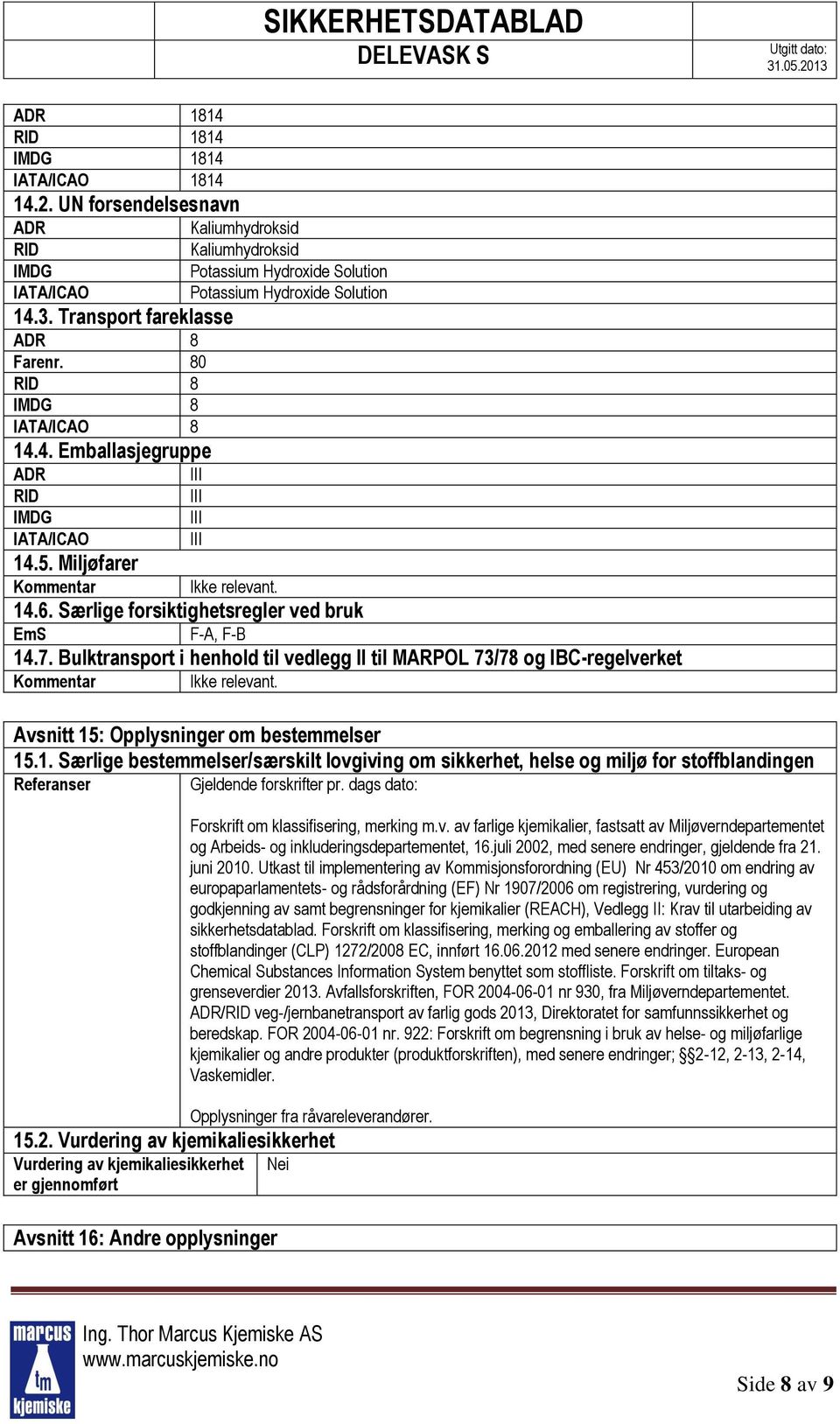 Særlige forsiktighetsregler ved bruk EmS F-A, F-B 14.7. Bulktransport i henhold til vedlegg II til MARPOL 73/78 og IBC-regelverket Kommentar Ikke relevant. Avsnitt 15: Opplysninger om bestemmelser 15.