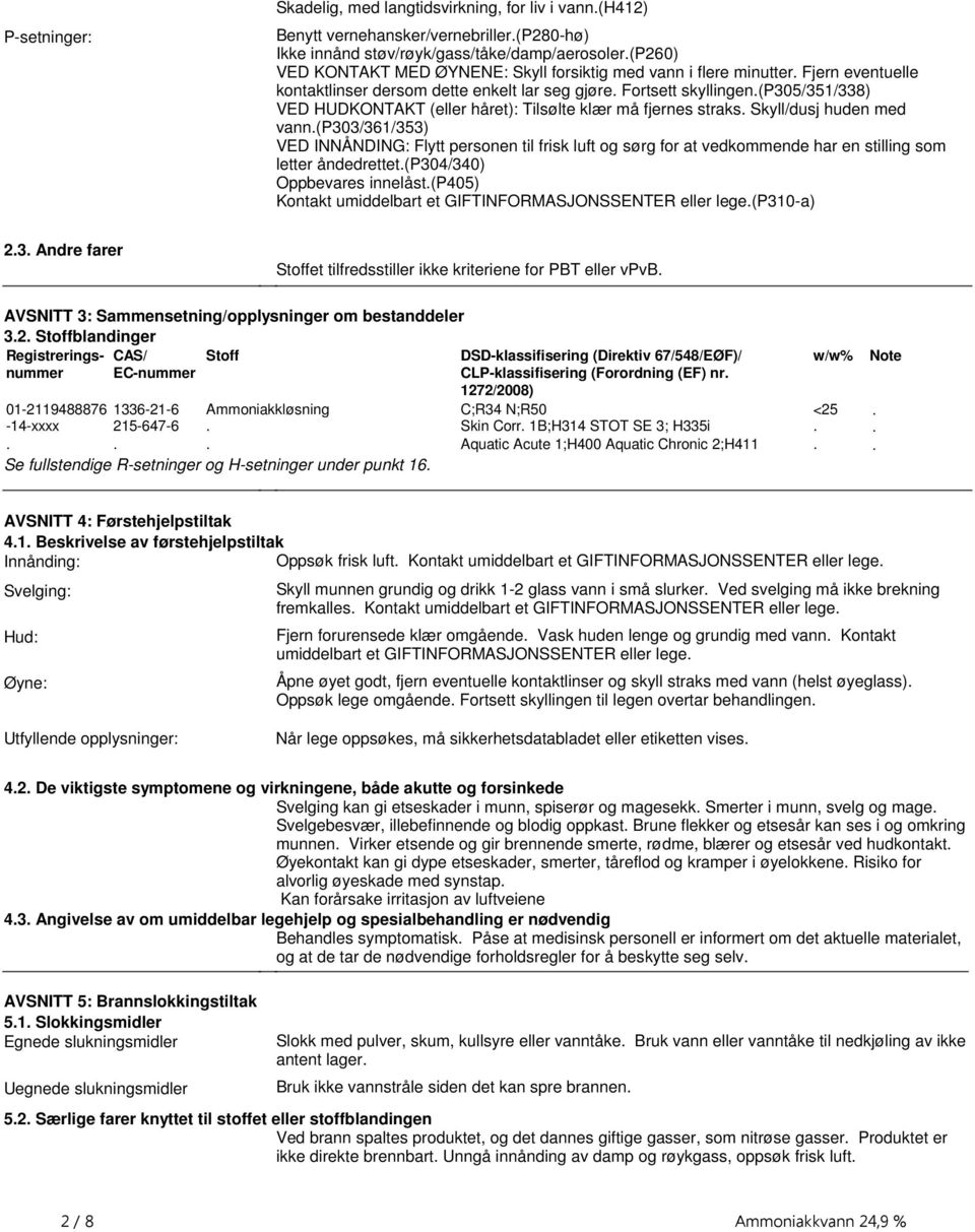 Skyll/dusj huden med vann(p303/361/353) VED INNÅNDING: Flytt personen til frisk luft og sørg for at vedkommende har en stilling som letter åndedrettet(p304/340) Oppbevares innelåst(p405) Kontakt