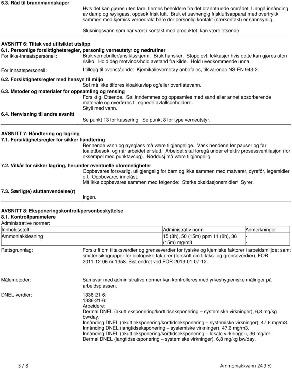 utslipp 61 Personlige forsiktighetsregler, personlig verneutstyr og nødrutiner For ikke-innsatspersonell: Bruk vernebriller/ansiktsskjerm Bruk hansker Stopp evt lekkasjer hvis dette kan gjøres uten