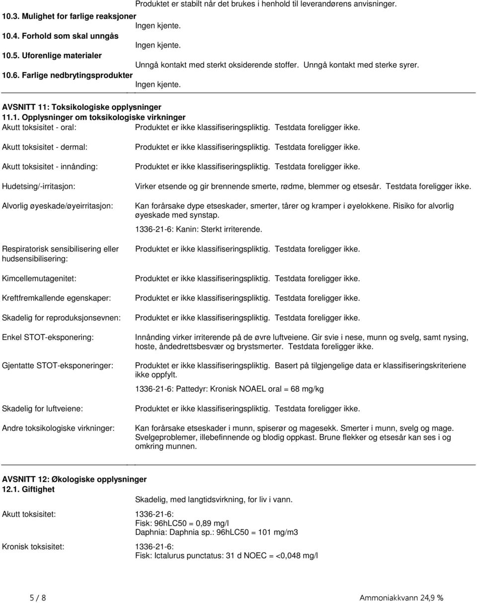 virkninger Akutt toksisitet - oral: Produktet er ikke klassifiseringspliktig Testdata foreligger ikke Akutt toksisitet - dermal: Akutt toksisitet - innånding: Hudetsing/-irritasjon: Alvorlig