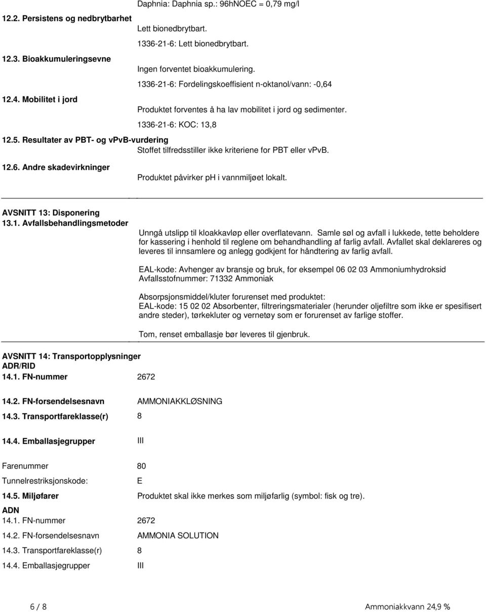Stoffet tilfredsstiller ikke kriteriene for PBT eller vpvb 126 Andre skadevirkninger Produktet påvirker ph i vannmiljøet lokalt AVSNITT 13: Disponering 131 Avfallsbehandlingsmetoder Unngå utslipp til