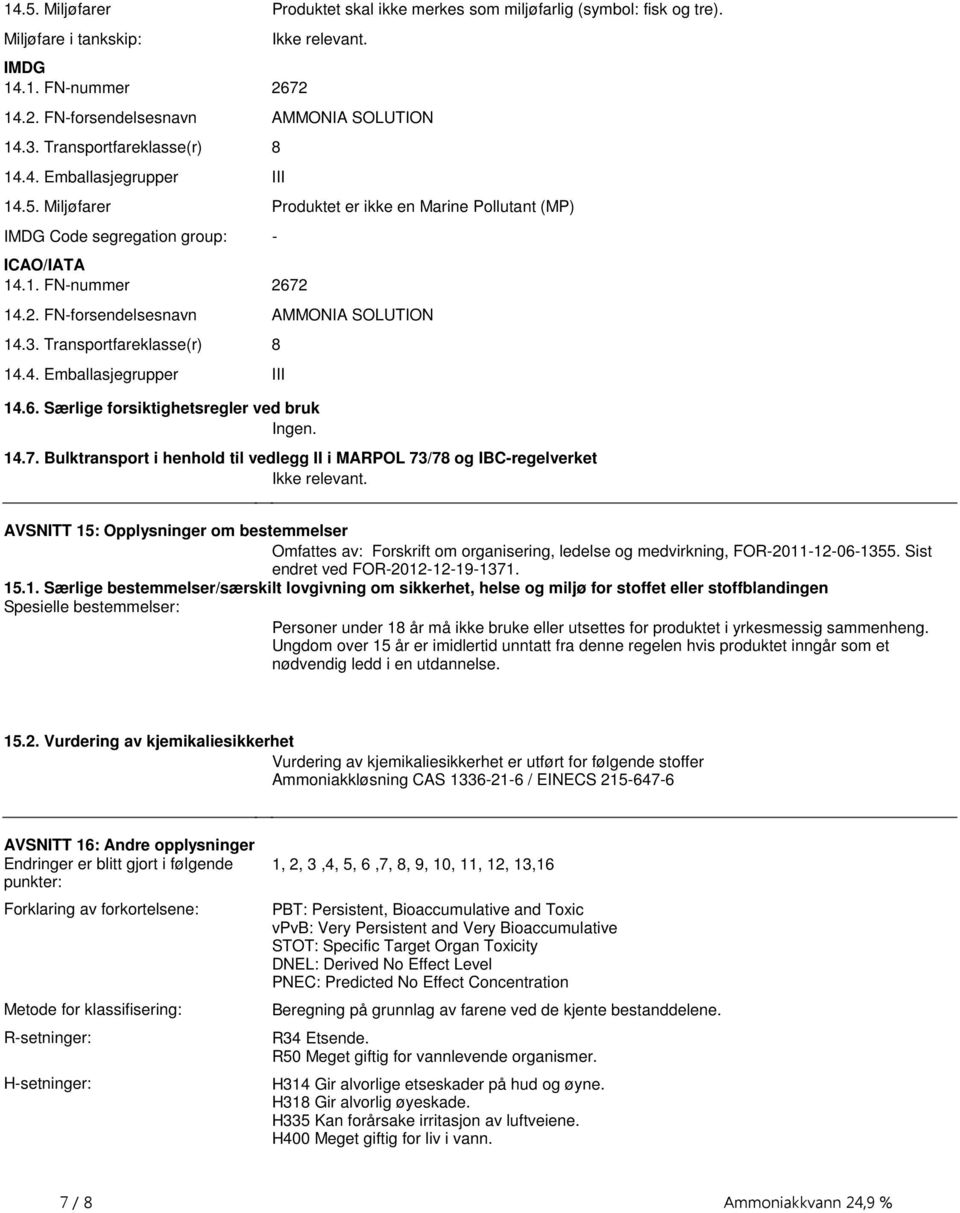 AMMONIA SOLUTION 143 Transportfareklasse(r) 8 144 Emballasjegrupper III 146 Særlige forsiktighetsregler ved bruk Ingen 147 Bulktransport i henhold til vedlegg II i MARPOL 73/78 og IBC-regelverket