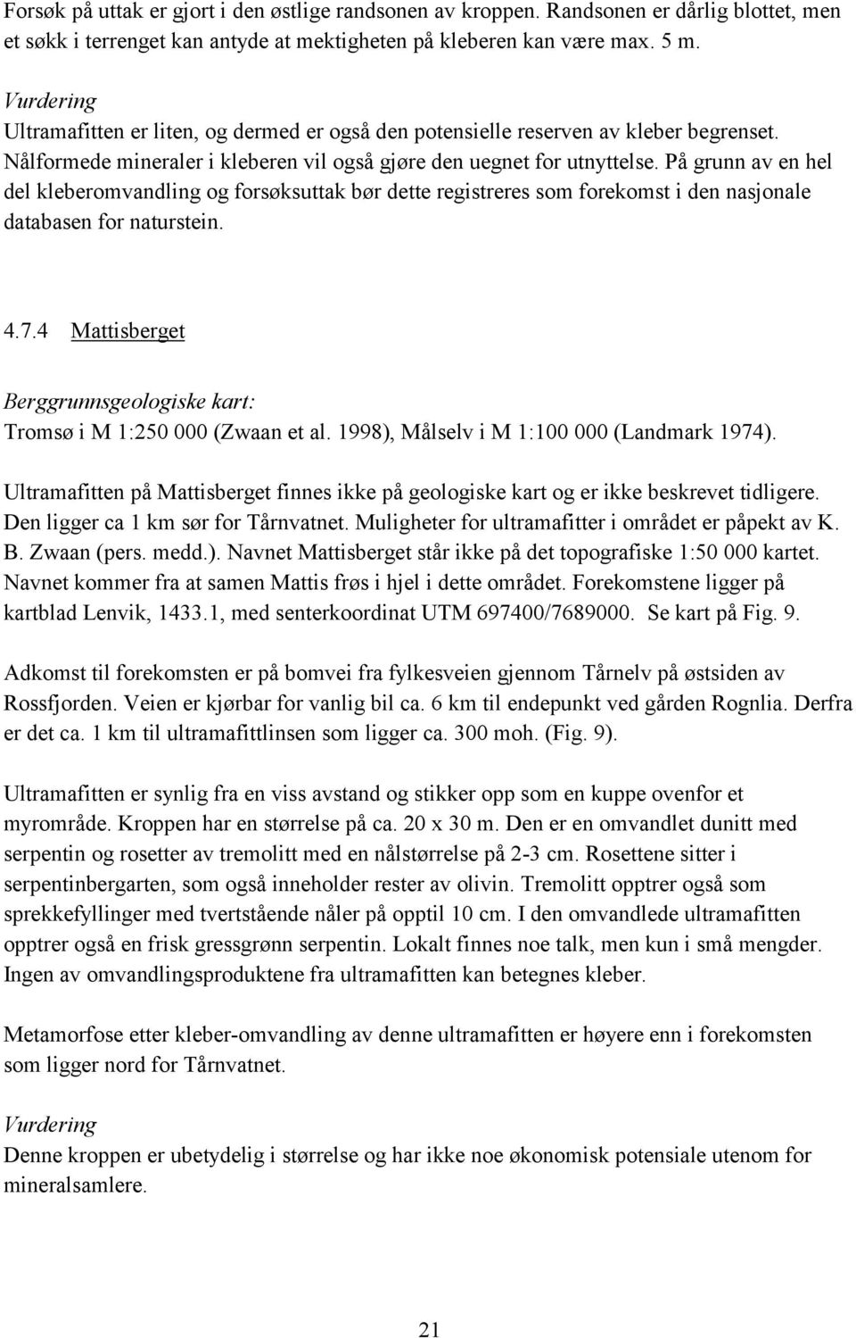 På grunn av en hel del kleberomvandling og forsøksuttak bør dette registreres som forekomst i den nasjonale databasen for naturstein. 4.7.4 Mattisberget Tromsø i M 1:250 000 (Zwaan et al.