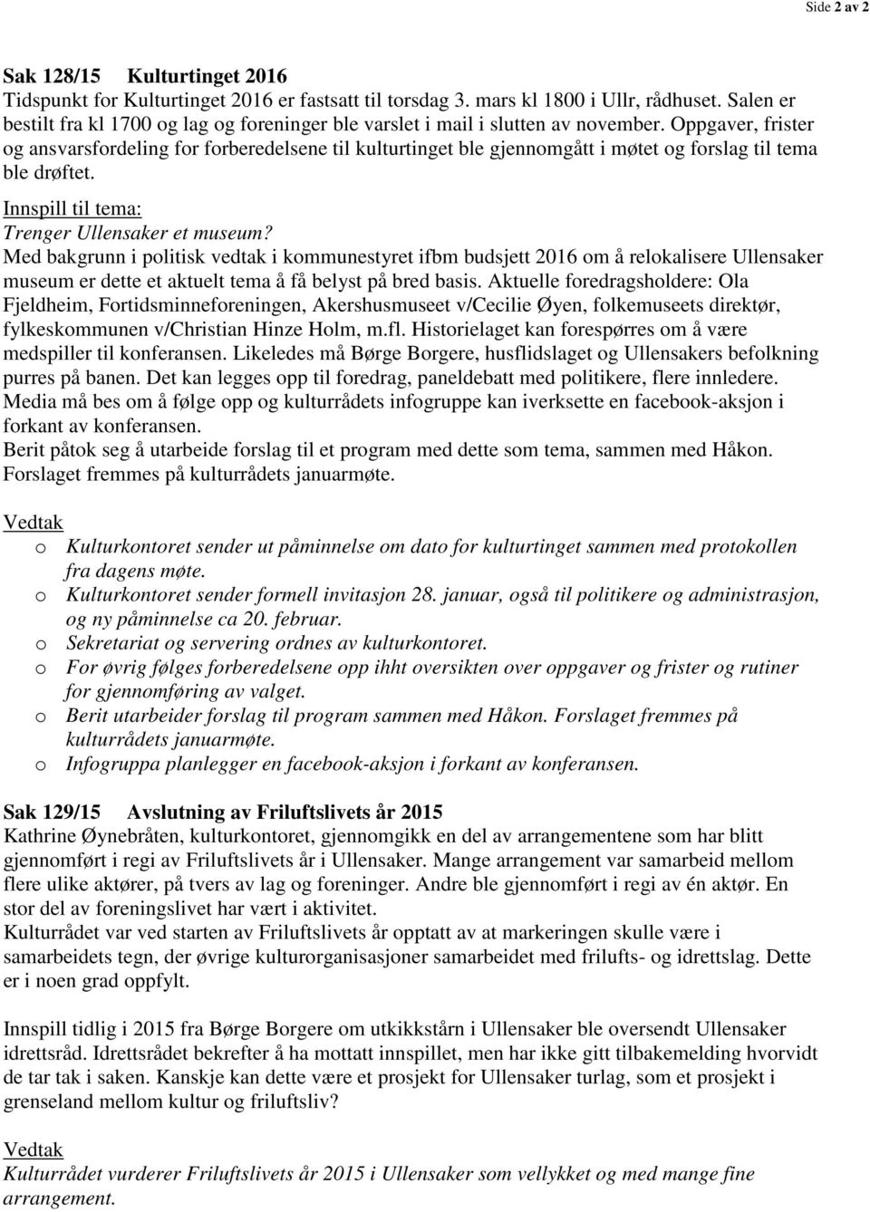 Oppgaver, frister og ansvarsfordeling for forberedelsene til kulturtinget ble gjennomgått i møtet og forslag til tema ble drøftet. Innspill til tema: Trenger Ullensaker et museum?