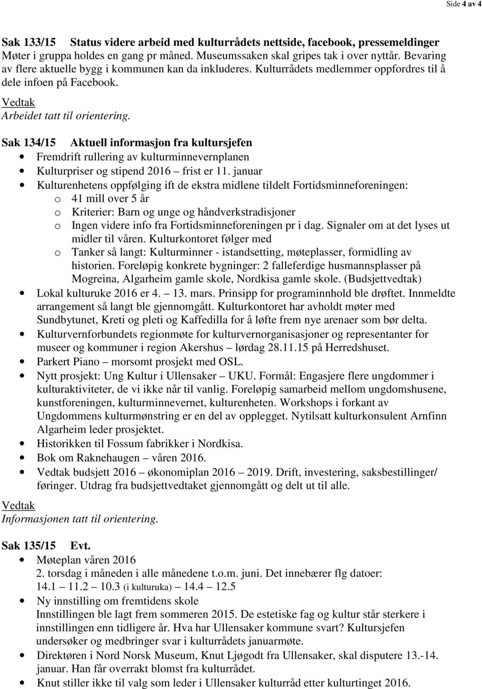 Sak 134/15 Aktuell informasjon fra kultursjefen Fremdrift rullering av kulturminnevernplanen Kulturpriser og stipend 2016 frist er 11.