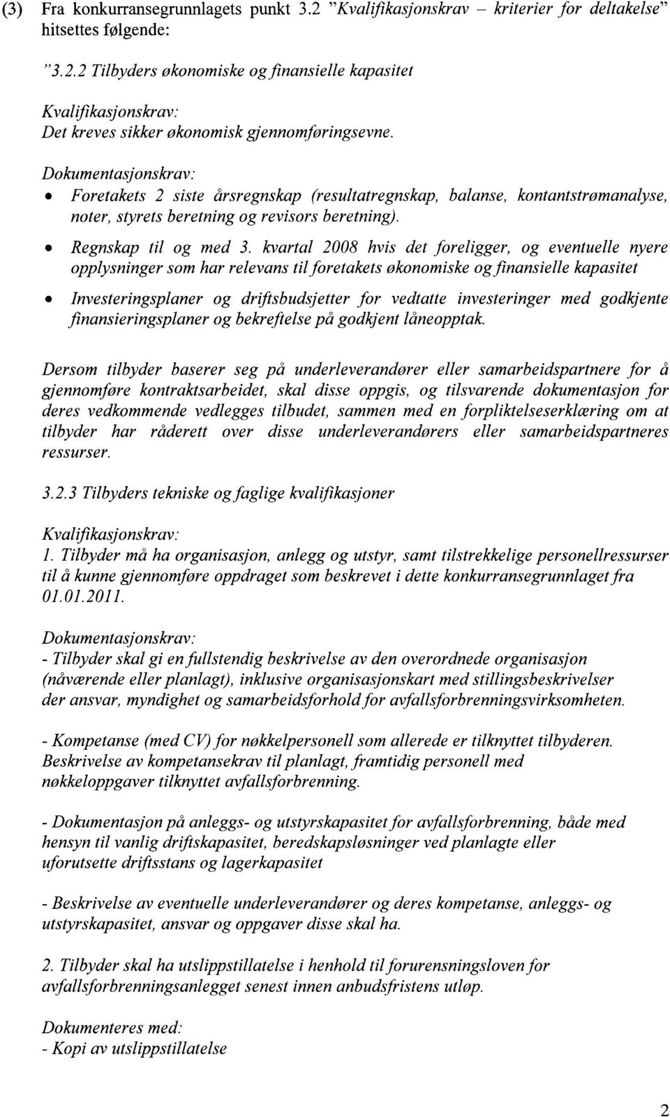 kvartal 2008 hvis det foreligger, og eventuelle nyere opplysninger som har relevans til foretakets økonomiske og finansielle kapasitet Investeringsplaner og driftsbudsjetter for vedtatte