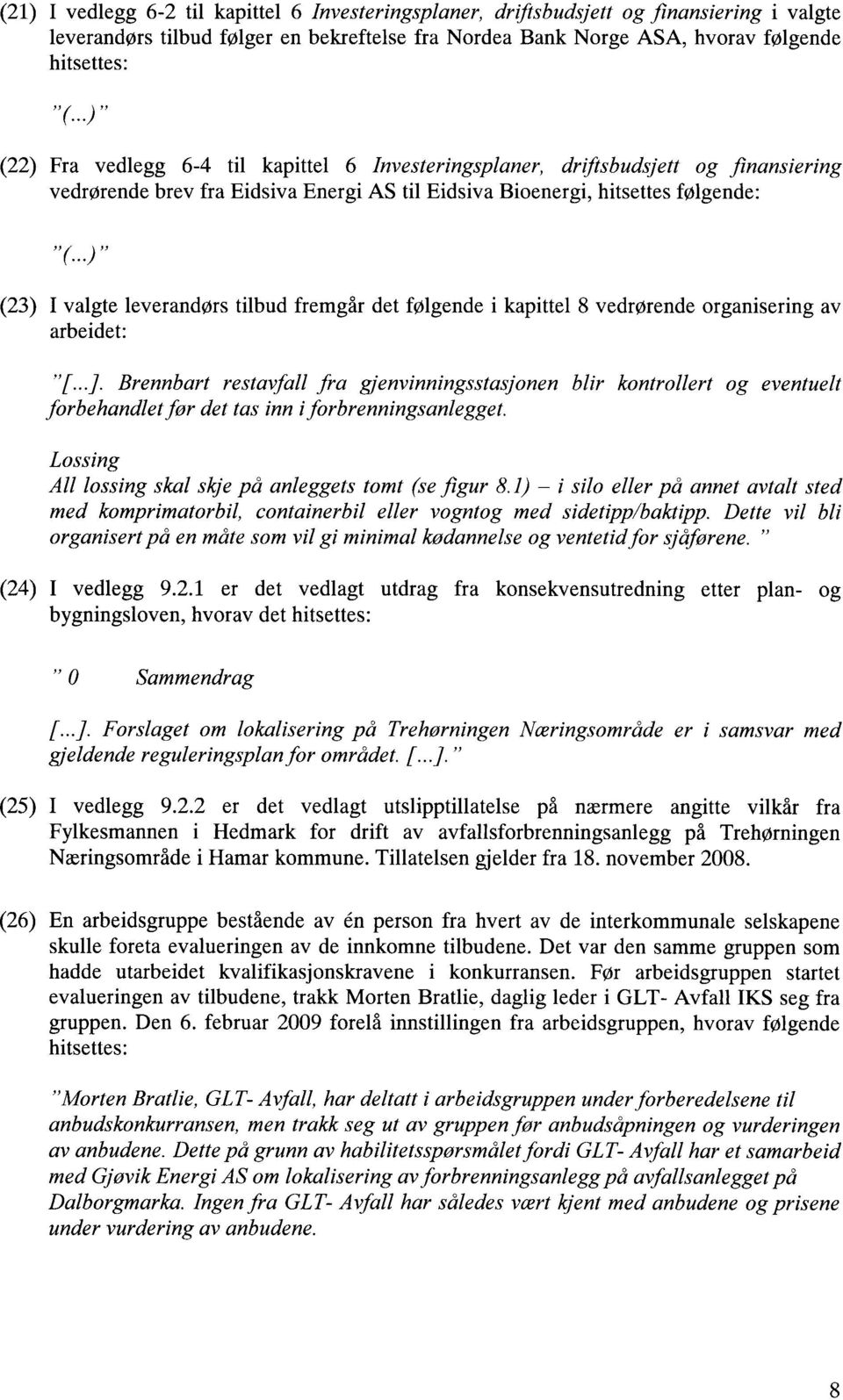 fremgår det følgende i kapittel 8 vedrørende organisering av arbeidet: " Brennbart restavfall fra gjenvinningsstasjonen blir kontrollert og eventuelt forbehandlet før det tas inn i