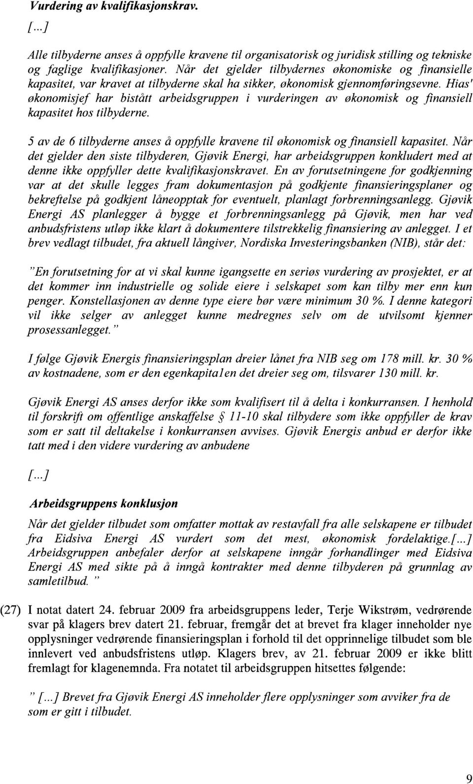 Hias' økonomisjef har bistått arbeidsgruppen i vurderingen av økonomisk og finansiell kapasitet hos tilbyderne. 5 av de 6 tilbyderne anses å oppffile kravene til økonomisk og finansiell kapasitet.