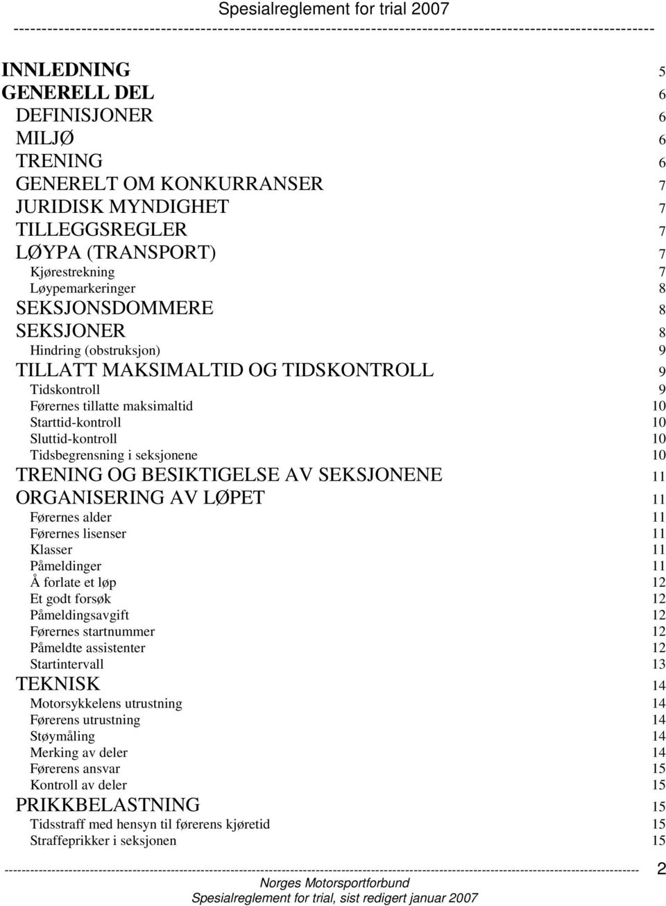 TRENING OG BESIKTIGELSE AV SEKSJONENE 11 ORGANISERING AV LØPET 11 Førernes alder 11 Førernes lisenser 11 Klasser 11 Påmeldinger 11 Å forlate et løp 12 Et godt forsøk 12 Påmeldingsavgift 12 Førernes