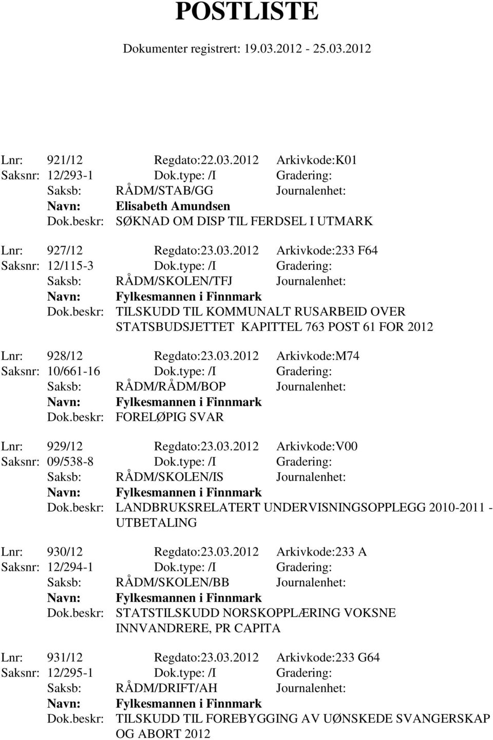 2012 Arkivkode:M74 Saksnr: 10/661-16 Dok.type: /I Gradering: Dok.beskr: FORELØPIG SVAR Lnr: 929/12 Regdato:23.03.2012 Arkivkode:V00 Saksnr: 09/538-8 Dok.