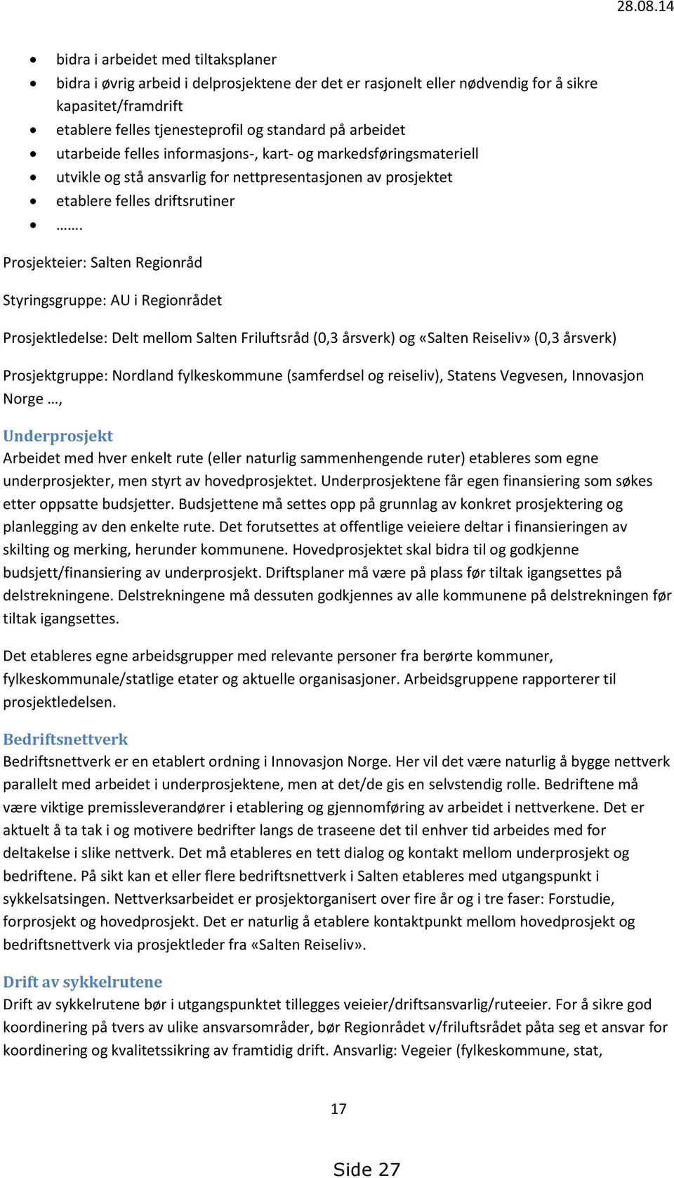 Prosjekteier: Salten Regionråd Styringsgruppe: AU i Regionrådet Prosjektledelse: Delt mellom Salten Friluftsråd (0,3 årsverk) og «Salten Reiseliv» (0,3 årsverk) Prosjektgruppe: Nordland fylkeskommune