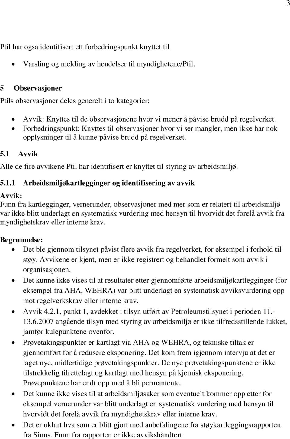 Knyttes til observasjoner hvor vi ser mangler, men ikke har nok opplysninger til å kunne påvise brudd på regelverket. 5.