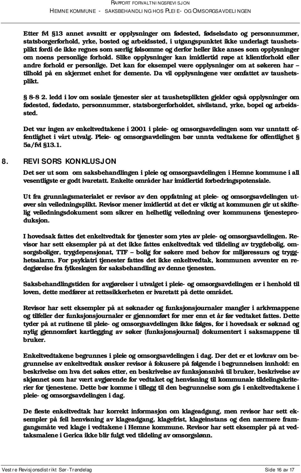 Det kan for eksempel være opplysninger om at søkeren har tilhold på en skjermet enhet for demente. Da vil opplysningene vær omfattet av taushetsplikt. 8-8 2.