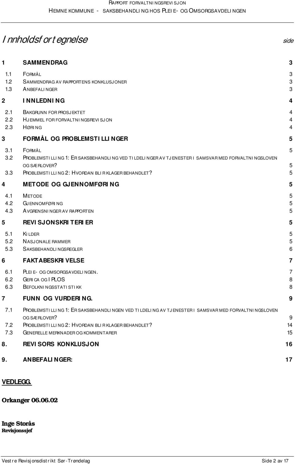 2 PROBLEMSTILLING 1: ER SAKSBEHANDLING VED TILDELINGER AV TJENESTER I SAMSVAR MED FORVALTNINGSLOVEN OG SÆRLOVER? 5 3.3 PROBLEMSTILLING 2: HVORDAN BLIR KLAGER BEHANDLET?