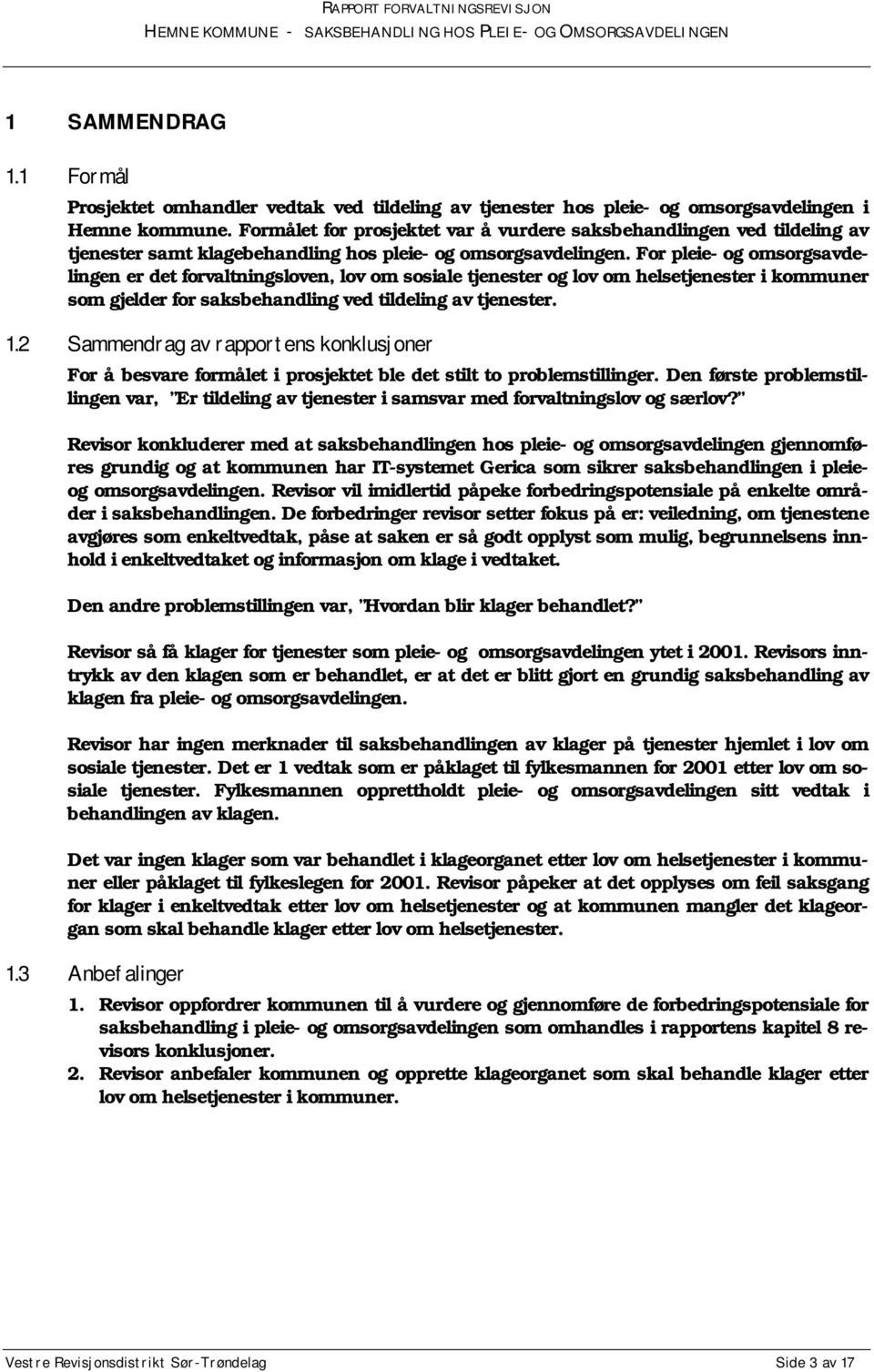 For pleie- og omsorgsavdelingen er det forvaltningsloven, lov om sosiale tjenester og lov om helsetjenester i kommuner som gjelder for saksbehandling ved tildeling av tjenester. 1.