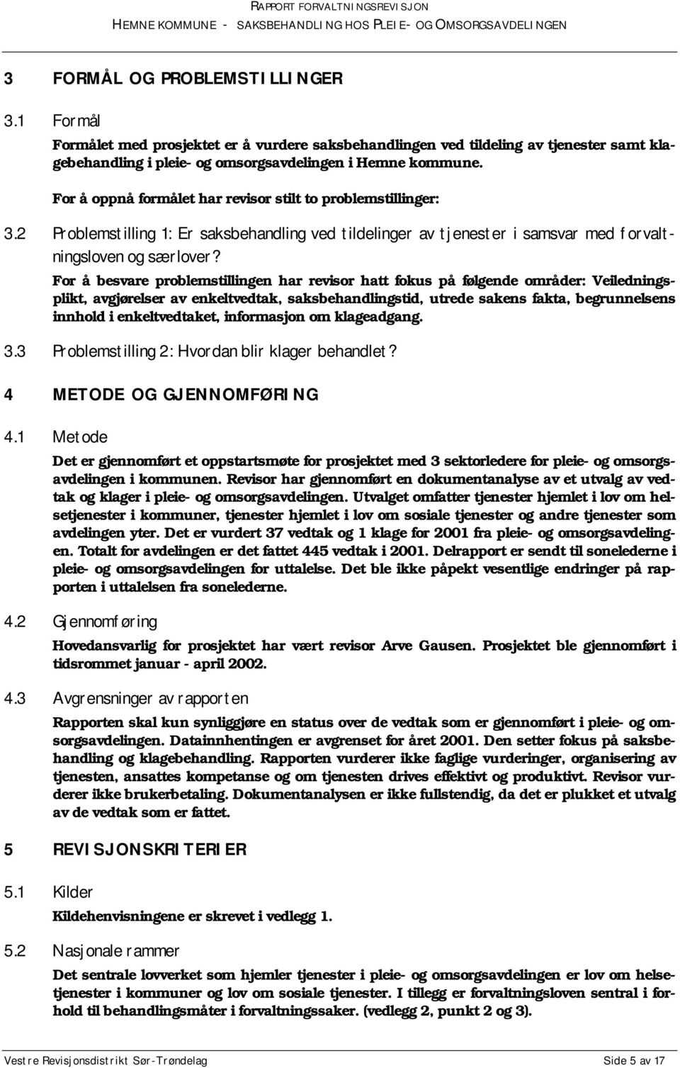 For å besvare problemstillingen har revisor hatt fokus på følgende områder: Veiledningsplikt, avgjørelser av enkeltvedtak, saksbehandlingstid, utrede sakens fakta, begrunnelsens innhold i