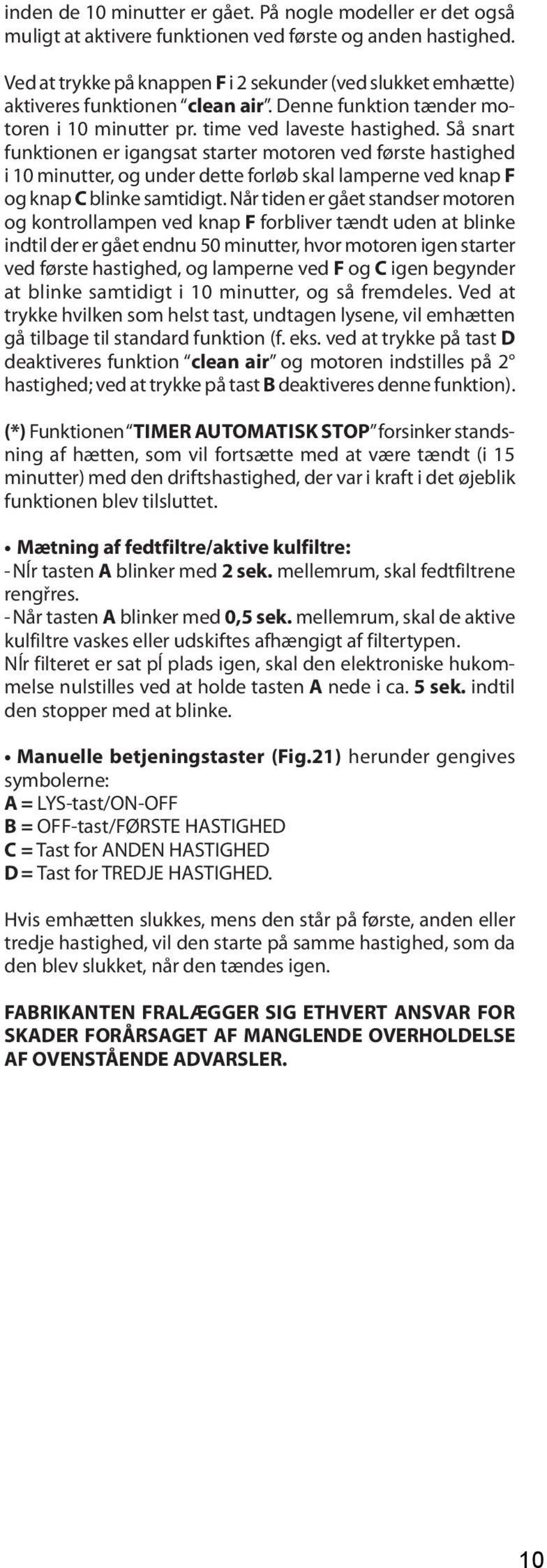 Så snart funktionen er igangsat starter motoren ved første hastighed i 10 minutter, og under dette forløb skal lamperne ved knap F og knap C blinke samtidigt.