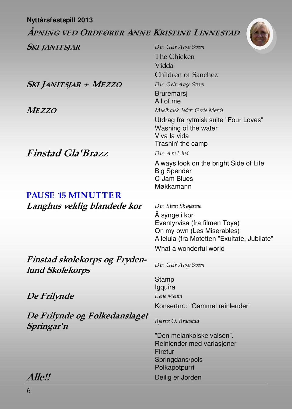 Geir Aage Sveen Bruremarsj All of me Musikalsk leder: Grete Mørch Utdrag fra rytmisk suite "Four Loves" Washing of the water Viva la vida Trashin' the camp Dir.