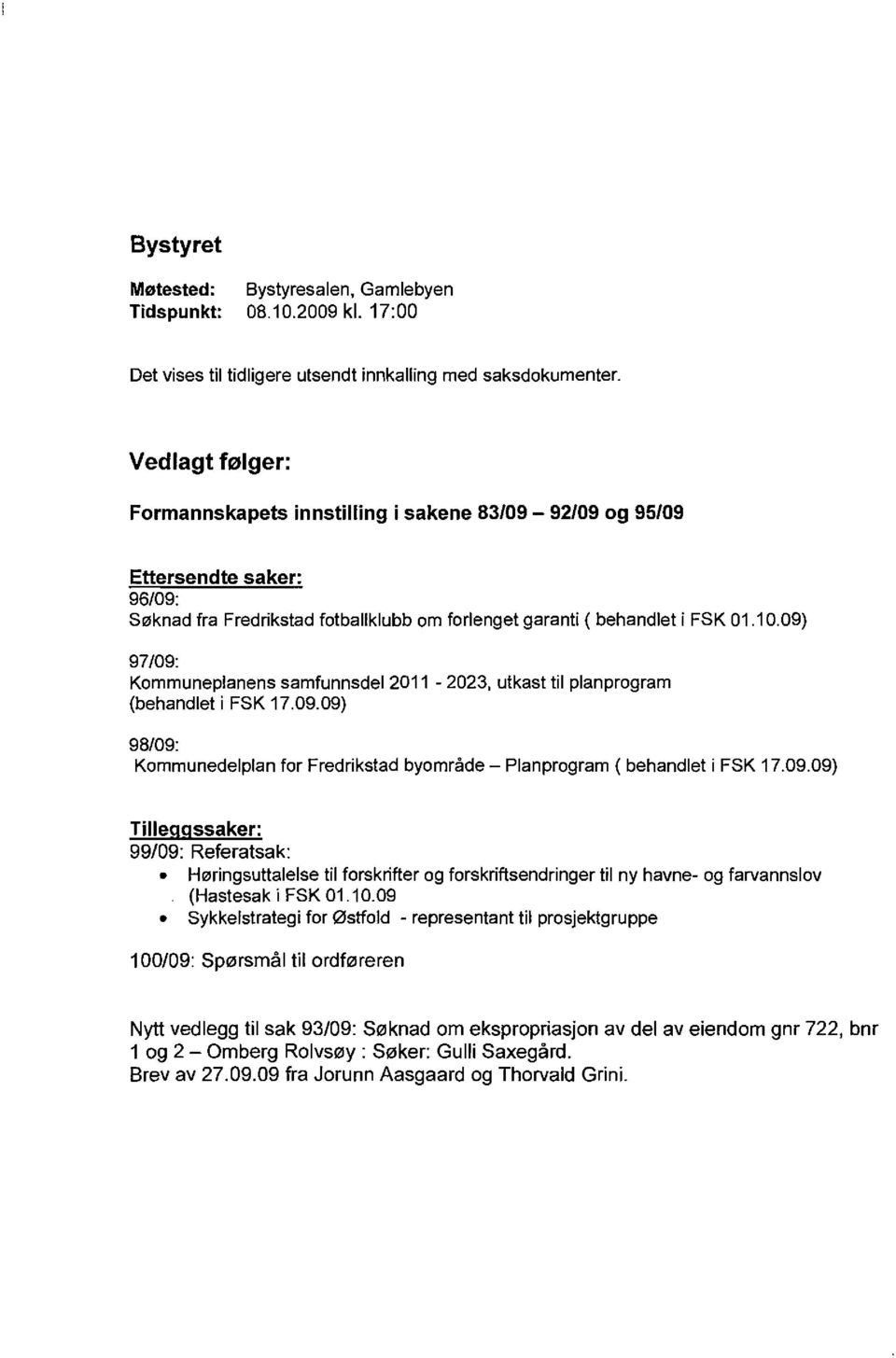 09.09) 98/09: Kommunedelplan for Fredrikstad byomrade - Planprogram ( behandlet i FSK 7.09.09) Tilleggssaker: 99/09: Referatsak: H0ringsuttalelse til forskrifter og forskriftsendringer til ny havne- og farvannslov (Hastesak i FSK 0.