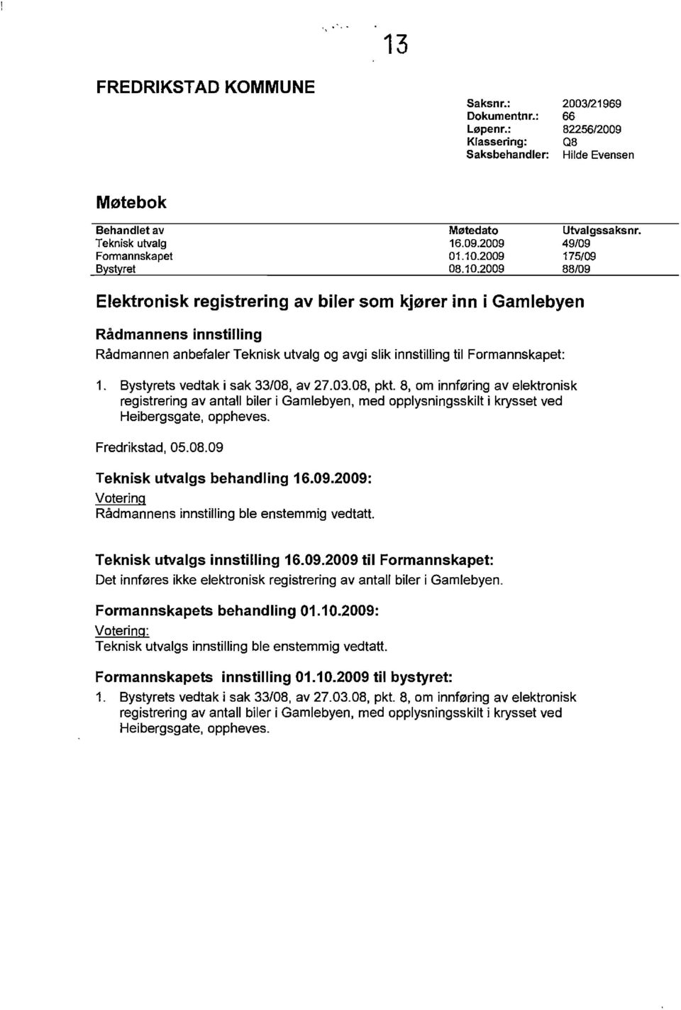 Bystyrets vedtak i sak 33/08, av 27.03.08, pkt. 8, om innflljring av elektronisk registrering av antall biler i Gamlebyen, med opplysningsskilt i krysset ved Heibergsgate, oppheves. Fredrikstad, 05.