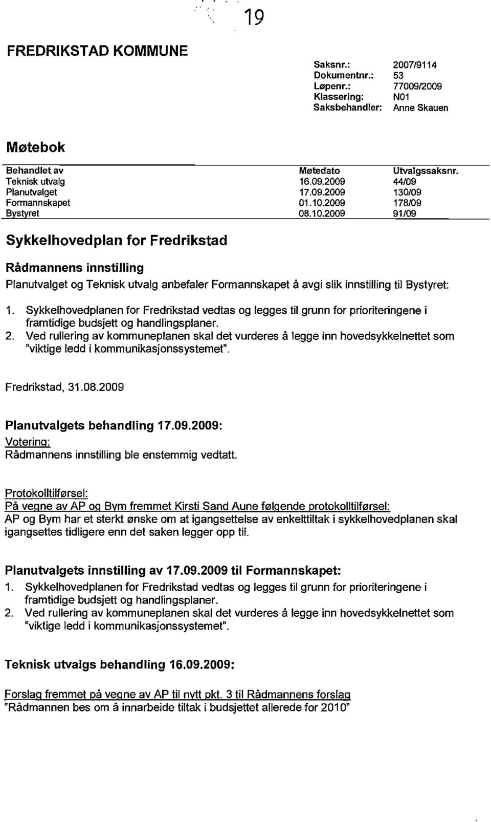 Sykkelhovedplanen for Fredrikstad vedtas og legges til grunn for prioriteringene i framtidige budsjell og handlingsplaner. 2.