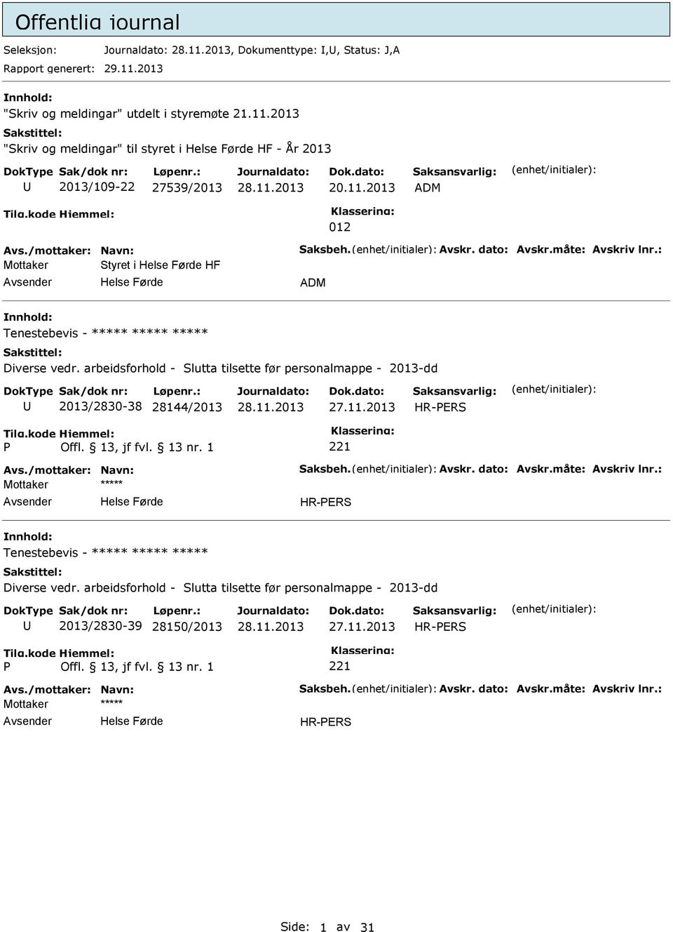 arbeidsforhold - Slutta tilsette før personalmappe - 2013-dd 2013/2830-38 28144/2013 HR-ERS 221 Avs./mottaker: Navn: Saksbeh. Avskr. dato: Avskr.måte: Avskriv lnr.