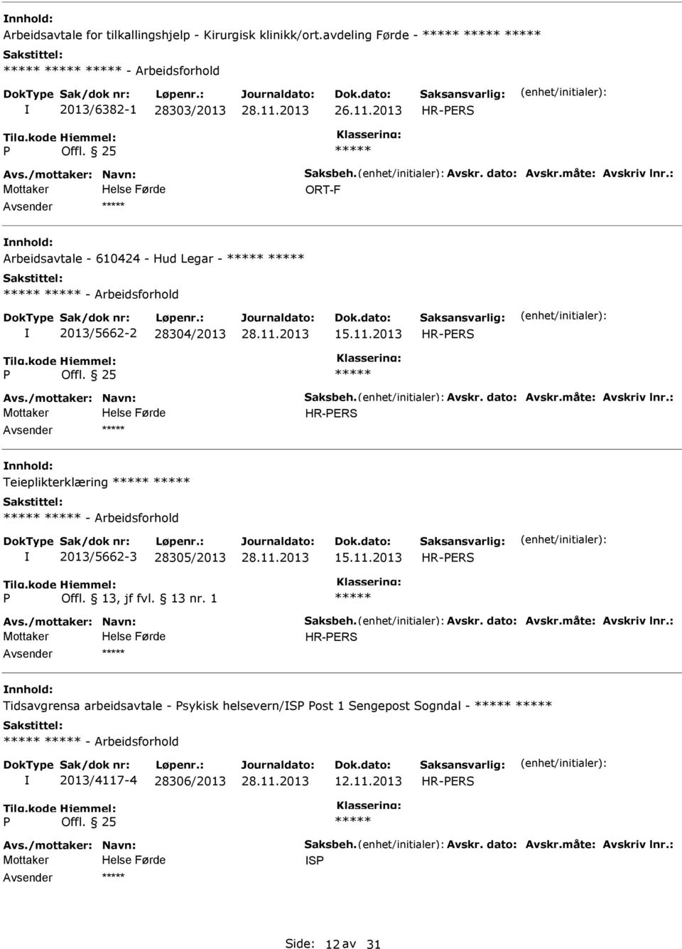 måte: Avskriv lnr.: HR-ERS Teieplikterklæring - Arbeidsforhold 2013/5662-3 28305/2013 15.11.2013 HR-ERS Avs./mottaker: Navn: Saksbeh. Avskr. dato: Avskr.måte: Avskriv lnr.: HR-ERS Tidsavgrensa arbeidsavtale - sykisk helsevern/s ost 1 Sengepost Sogndal - - Arbeidsforhold 2013/4117-4 28306/2013 12.