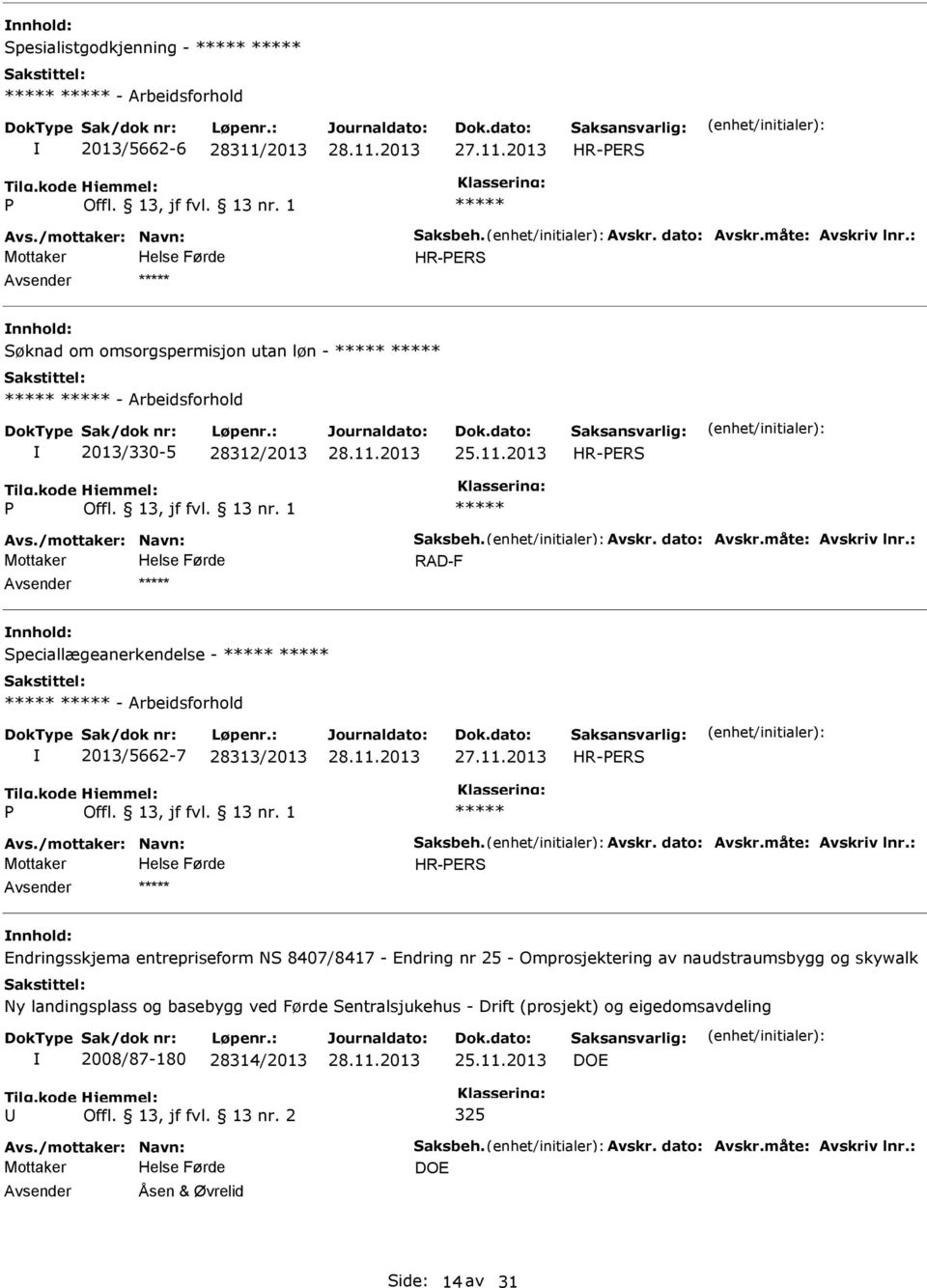 : RAD-F Speciallægeanerkendelse - - Arbeidsforhold 2013/5662-7 28313/2013 HR-ERS Avs./mottaker: Navn: Saksbeh. Avskr. dato: Avskr.måte: Avskriv lnr.