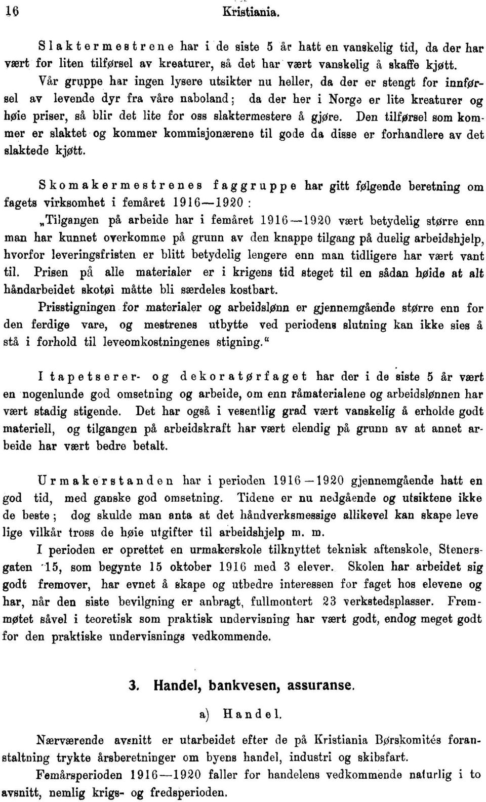 slaktermestere å gjøre. Den tilførsel som kommer er slaktet og kommer kommisjonærene til gode da disse er forhandlere av det slaktede kjøtt.